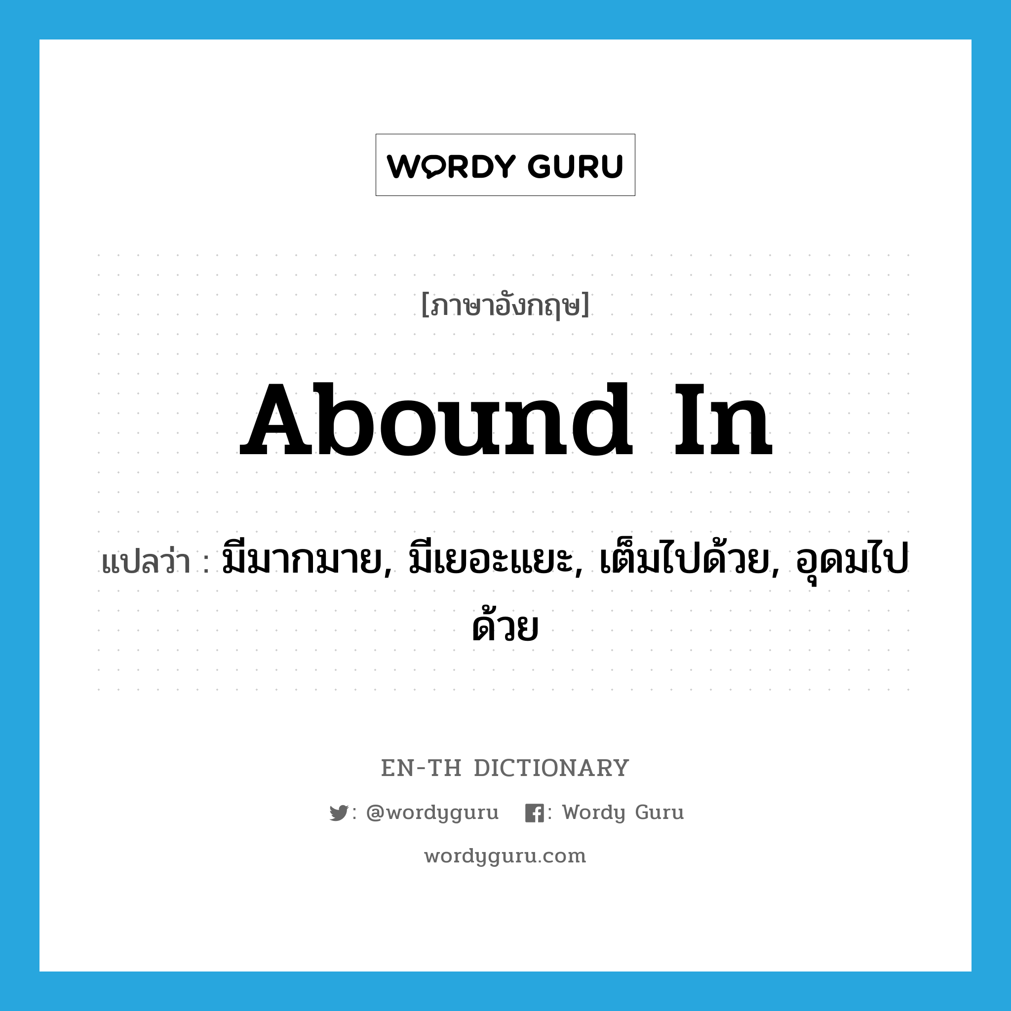 abound in แปลว่า?, คำศัพท์ภาษาอังกฤษ abound in แปลว่า มีมากมาย, มีเยอะแยะ, เต็มไปด้วย, อุดมไปด้วย ประเภท PHRV หมวด PHRV