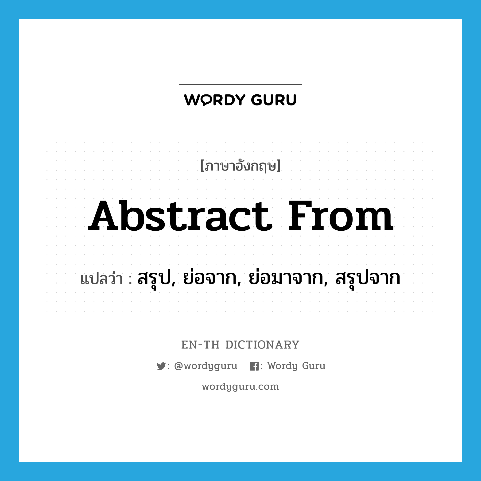 abstract from แปลว่า?, คำศัพท์ภาษาอังกฤษ abstract from แปลว่า สรุป, ย่อจาก, ย่อมาจาก, สรุปจาก ประเภท PHRV หมวด PHRV