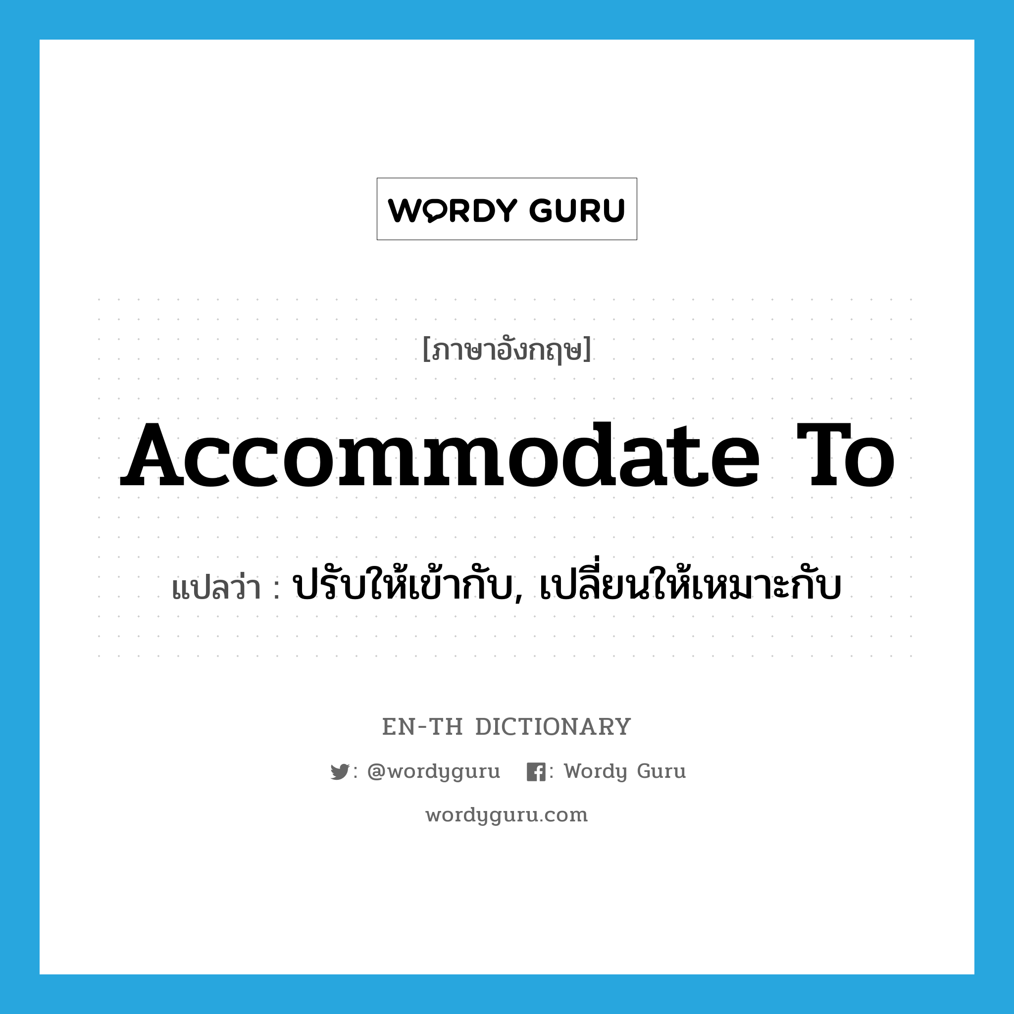 accommodate to แปลว่า?, คำศัพท์ภาษาอังกฤษ accommodate to แปลว่า ปรับให้เข้ากับ, เปลี่ยนให้เหมาะกับ ประเภท PHRV หมวด PHRV