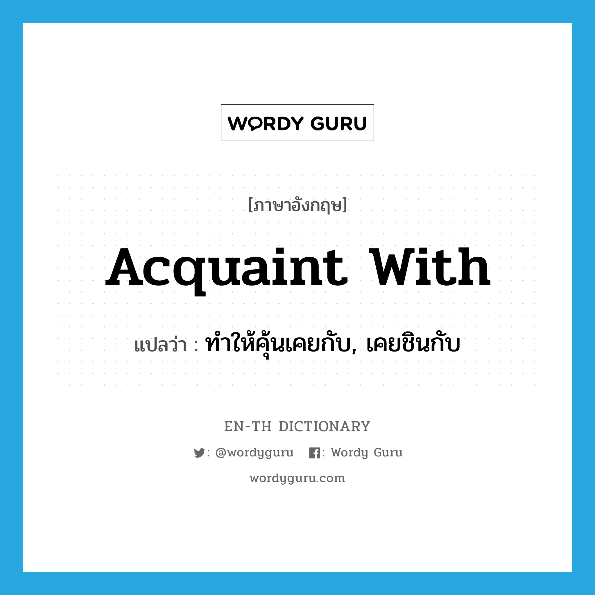 acquaint with แปลว่า?, คำศัพท์ภาษาอังกฤษ acquaint with แปลว่า ทำให้คุ้นเคยกับ, เคยชินกับ ประเภท PHRV หมวด PHRV