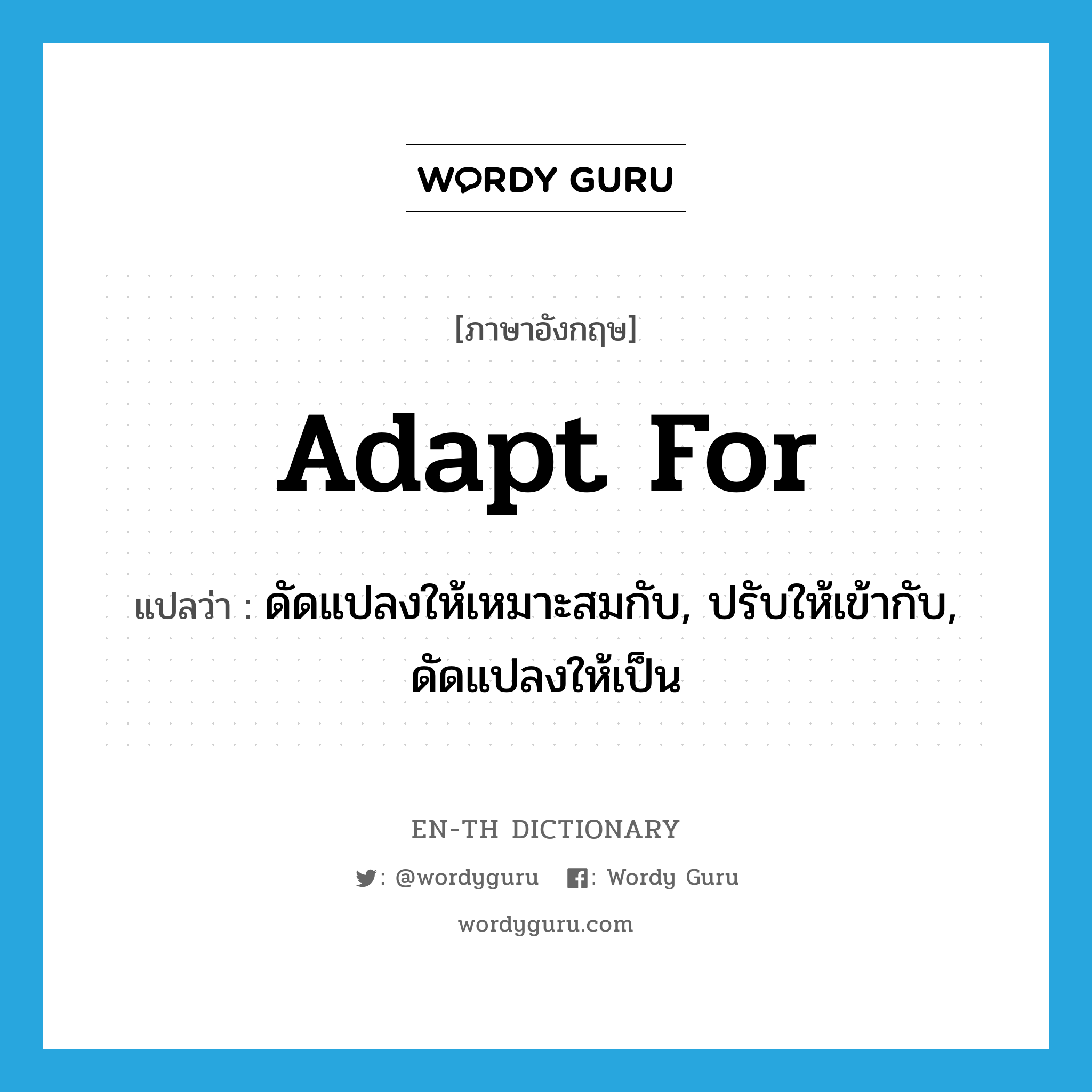 adapt for แปลว่า?, คำศัพท์ภาษาอังกฤษ adapt for แปลว่า ดัดแปลงให้เหมาะสมกับ, ปรับให้เข้ากับ, ดัดแปลงให้เป็น ประเภท PHRV หมวด PHRV