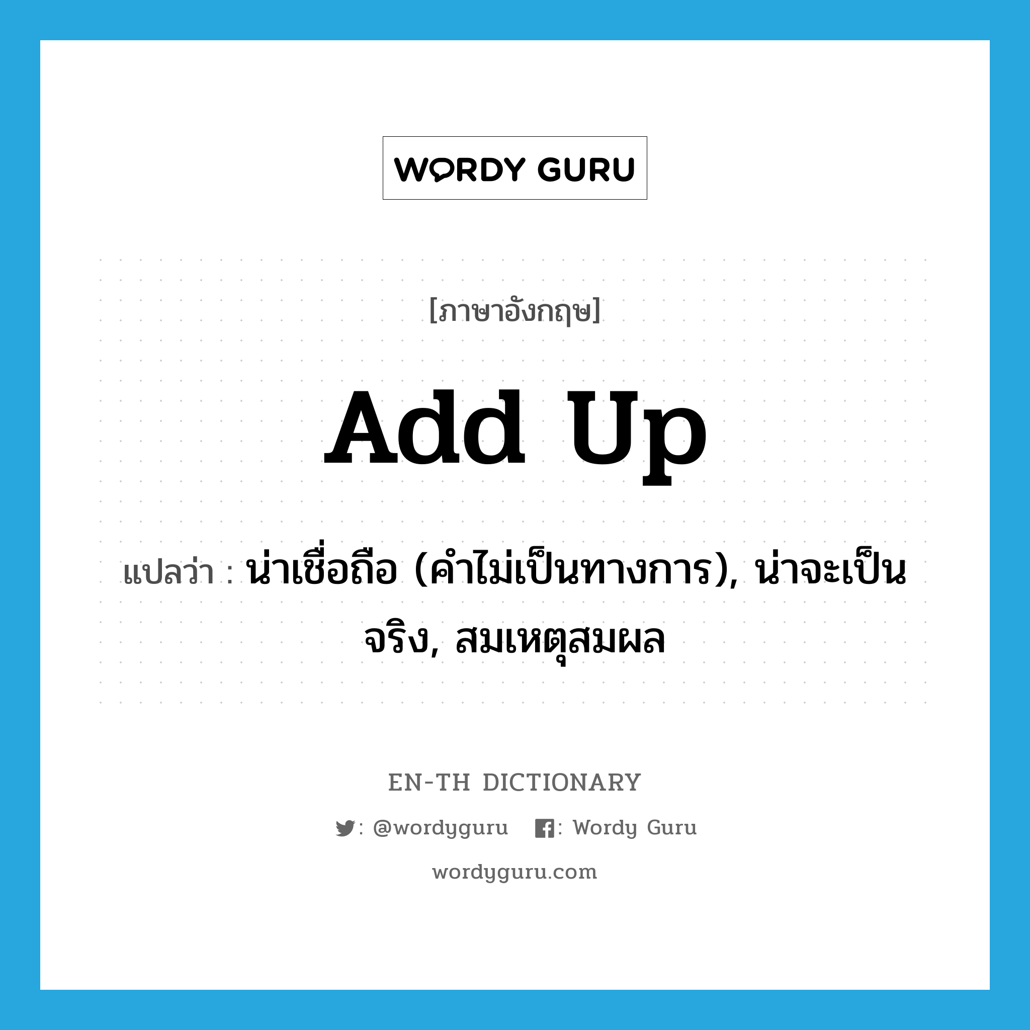 add up แปลว่า?, คำศัพท์ภาษาอังกฤษ add up แปลว่า น่าเชื่อถือ (คำไม่เป็นทางการ), น่าจะเป็นจริง, สมเหตุสมผล ประเภท PHRV หมวด PHRV