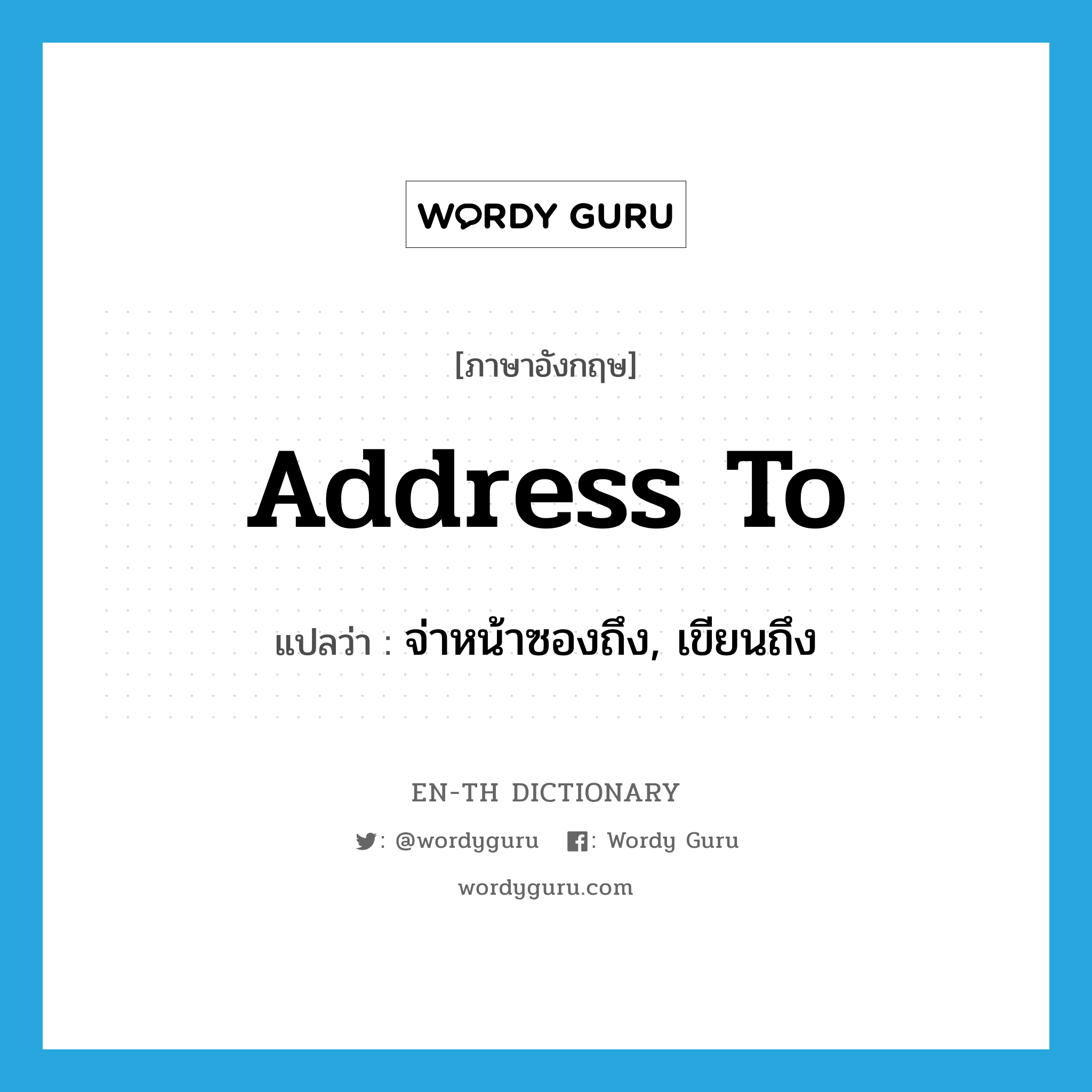 address to แปลว่า?, คำศัพท์ภาษาอังกฤษ address to แปลว่า จ่าหน้าซองถึง, เขียนถึง ประเภท PHRV หมวด PHRV