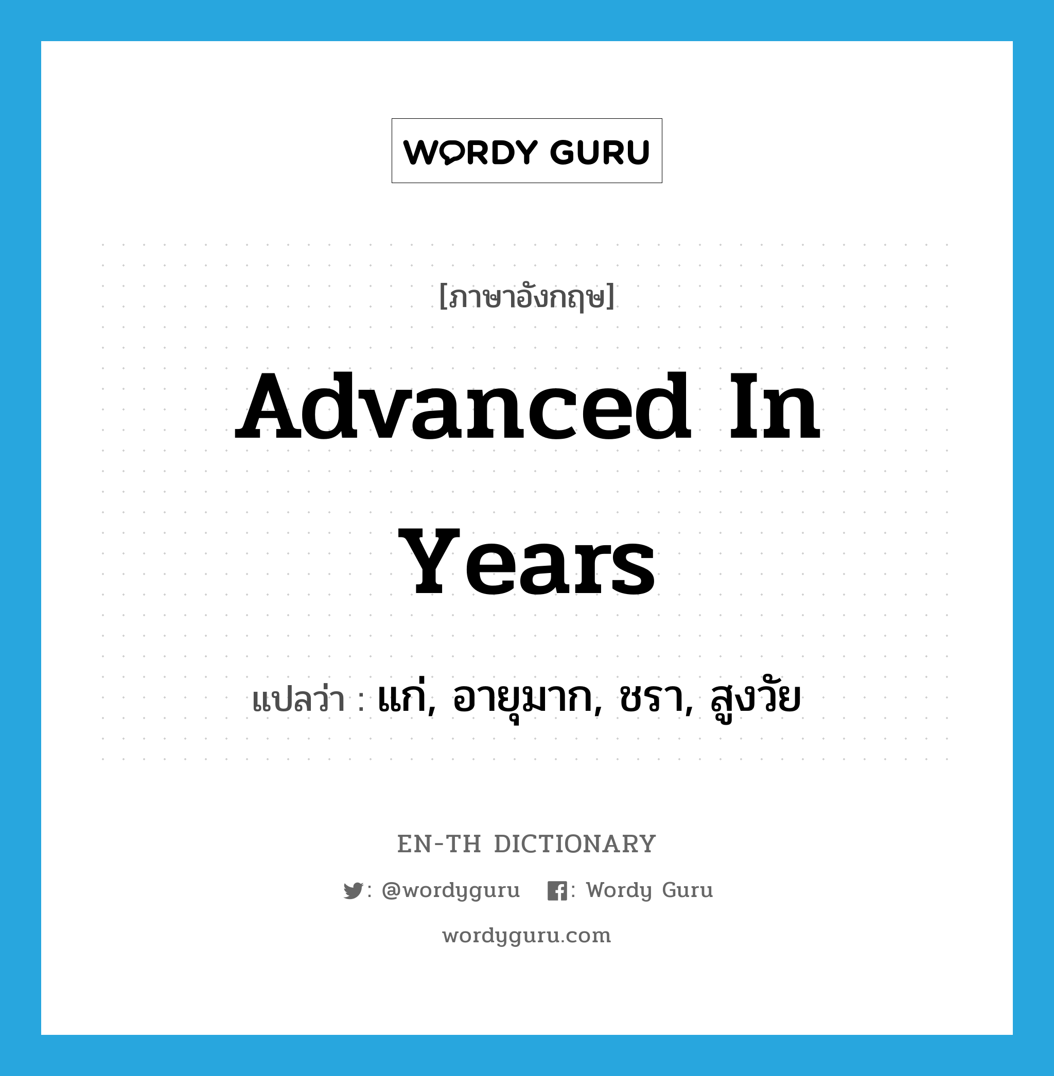 advanced in years แปลว่า?, คำศัพท์ภาษาอังกฤษ advanced in years แปลว่า แก่, อายุมาก, ชรา, สูงวัย ประเภท IDM หมวด IDM