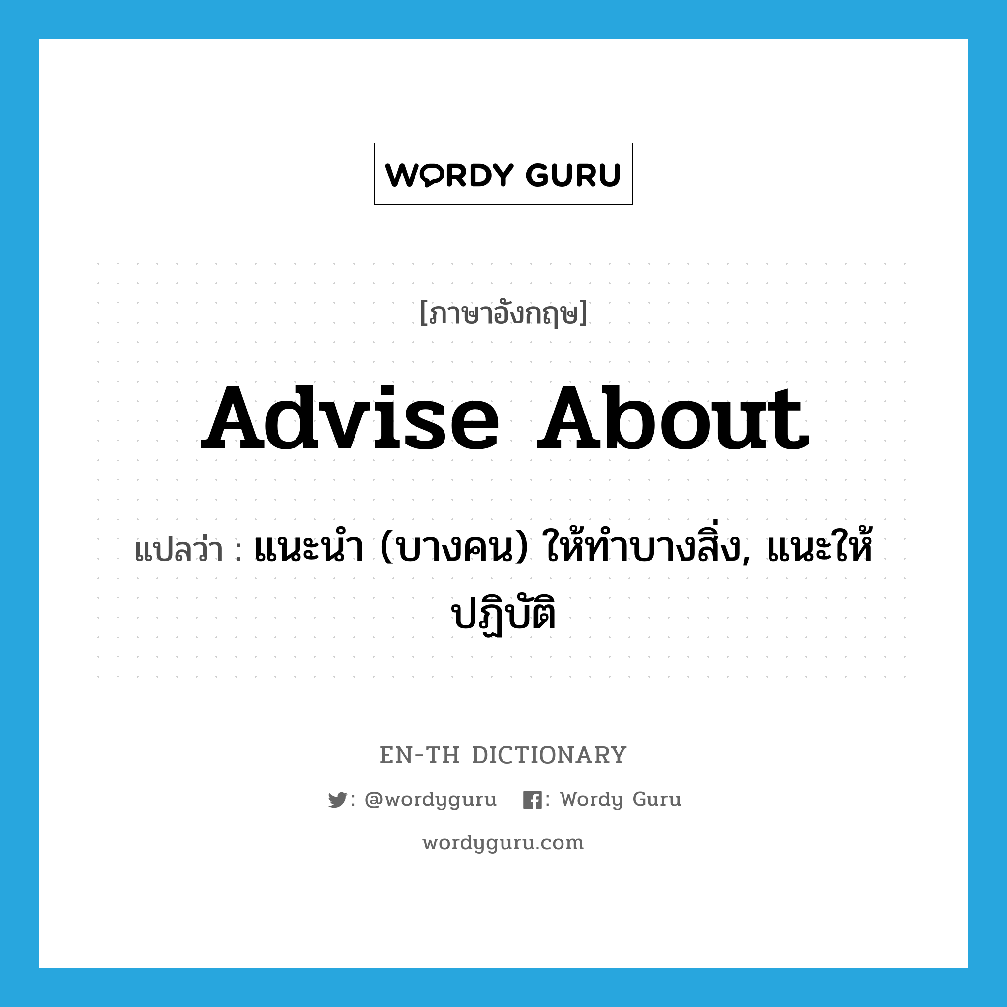 advise about แปลว่า?, คำศัพท์ภาษาอังกฤษ advise about แปลว่า แนะนำ (บางคน) ให้ทำบางสิ่ง, แนะให้ปฏิบัติ ประเภท PHRV หมวด PHRV