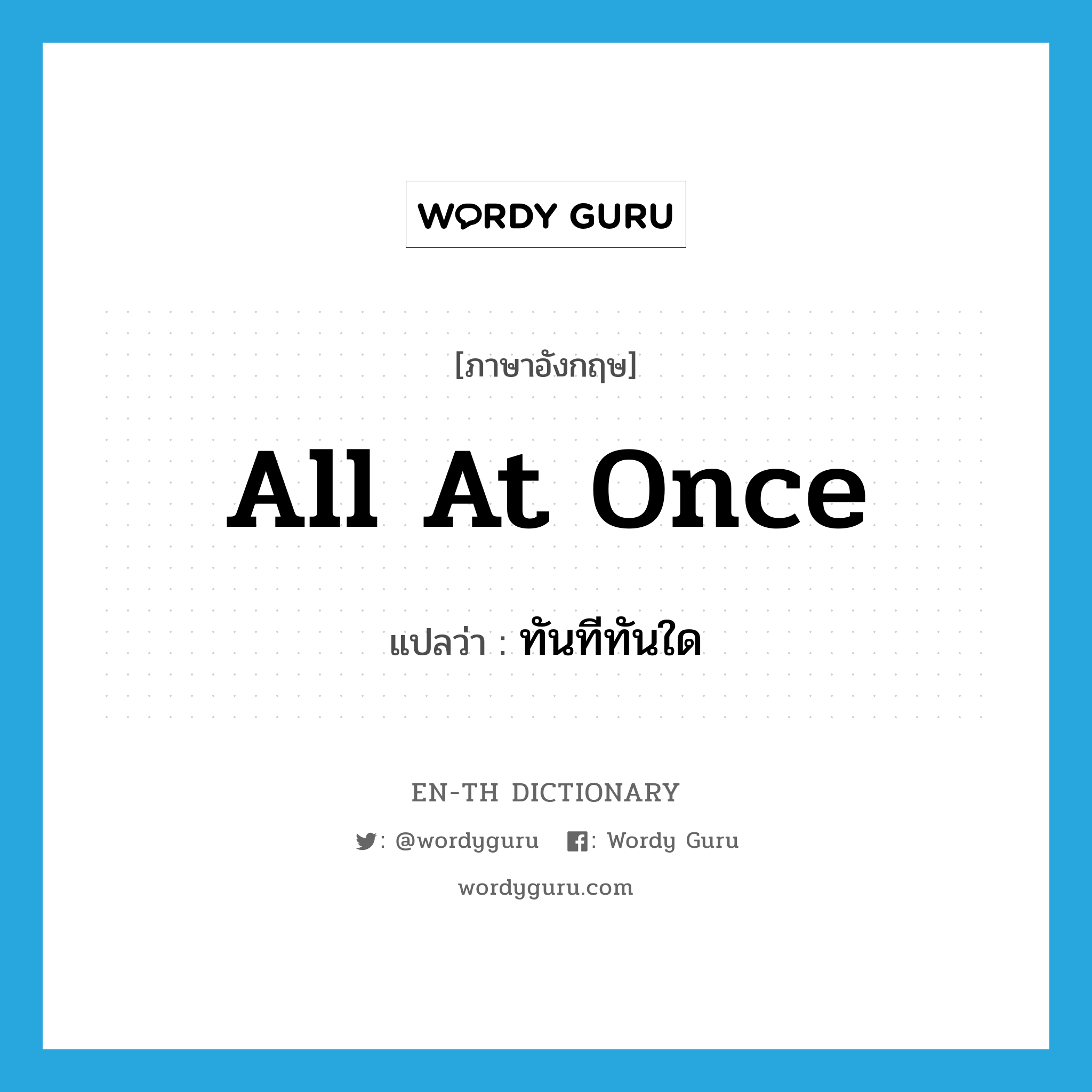 all at once แปลว่า?, คำศัพท์ภาษาอังกฤษ all at once แปลว่า ทันทีทันใด ประเภท IDM หมวด IDM