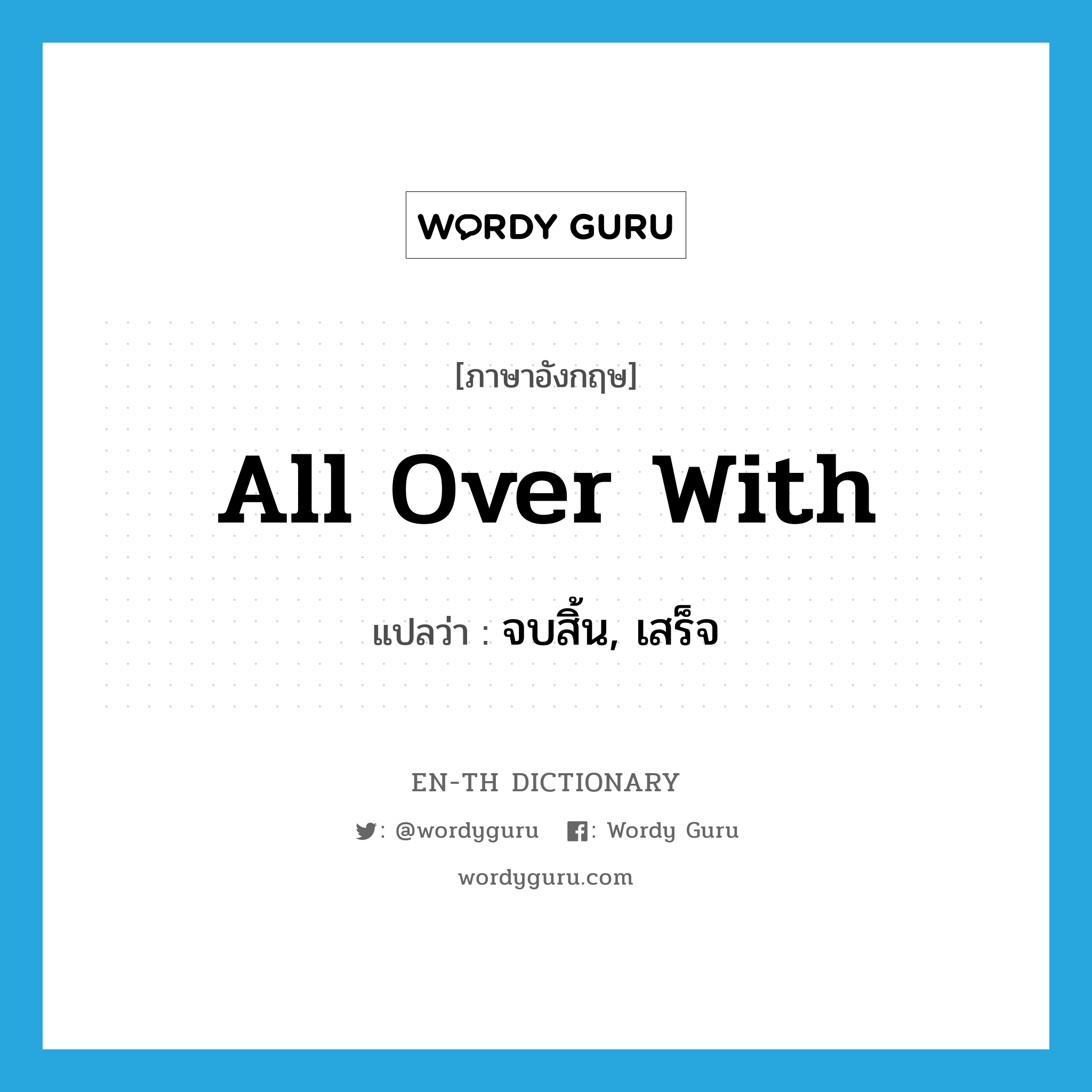 all over with แปลว่า?, คำศัพท์ภาษาอังกฤษ all over with แปลว่า จบสิ้น, เสร็จ ประเภท IDM หมวด IDM