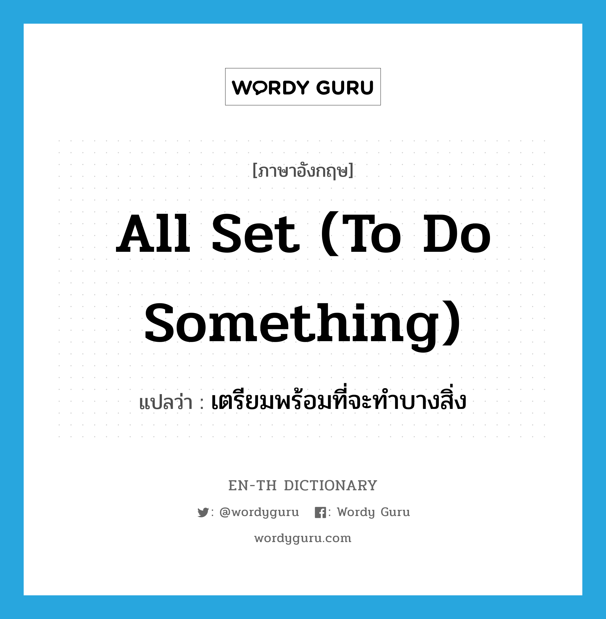 all set (to do something) แปลว่า?, คำศัพท์ภาษาอังกฤษ all set (to do something) แปลว่า เตรียมพร้อมที่จะทำบางสิ่ง ประเภท IDM หมวด IDM