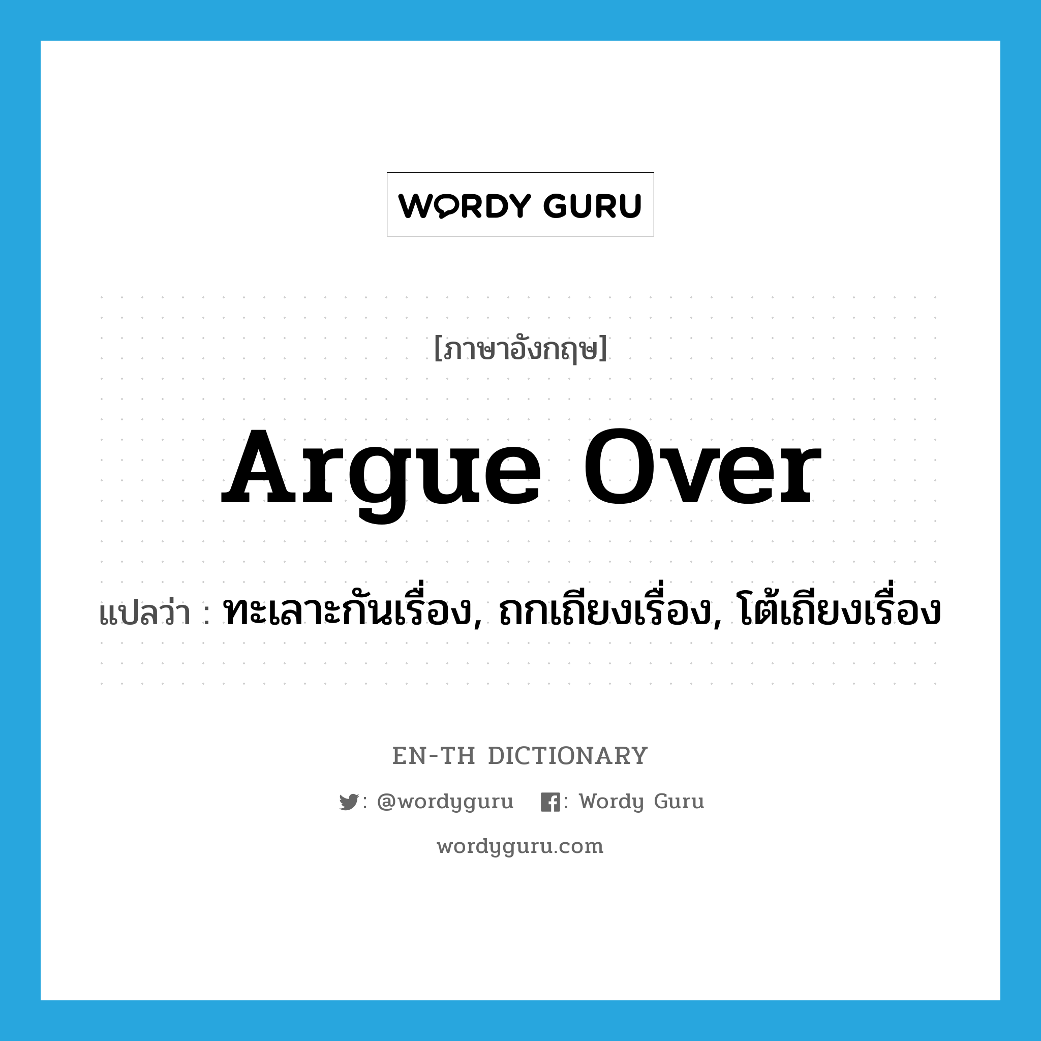 argue over แปลว่า?, คำศัพท์ภาษาอังกฤษ argue over แปลว่า ทะเลาะกันเรื่อง, ถกเถียงเรื่อง, โต้เถียงเรื่อง ประเภท PHRV หมวด PHRV