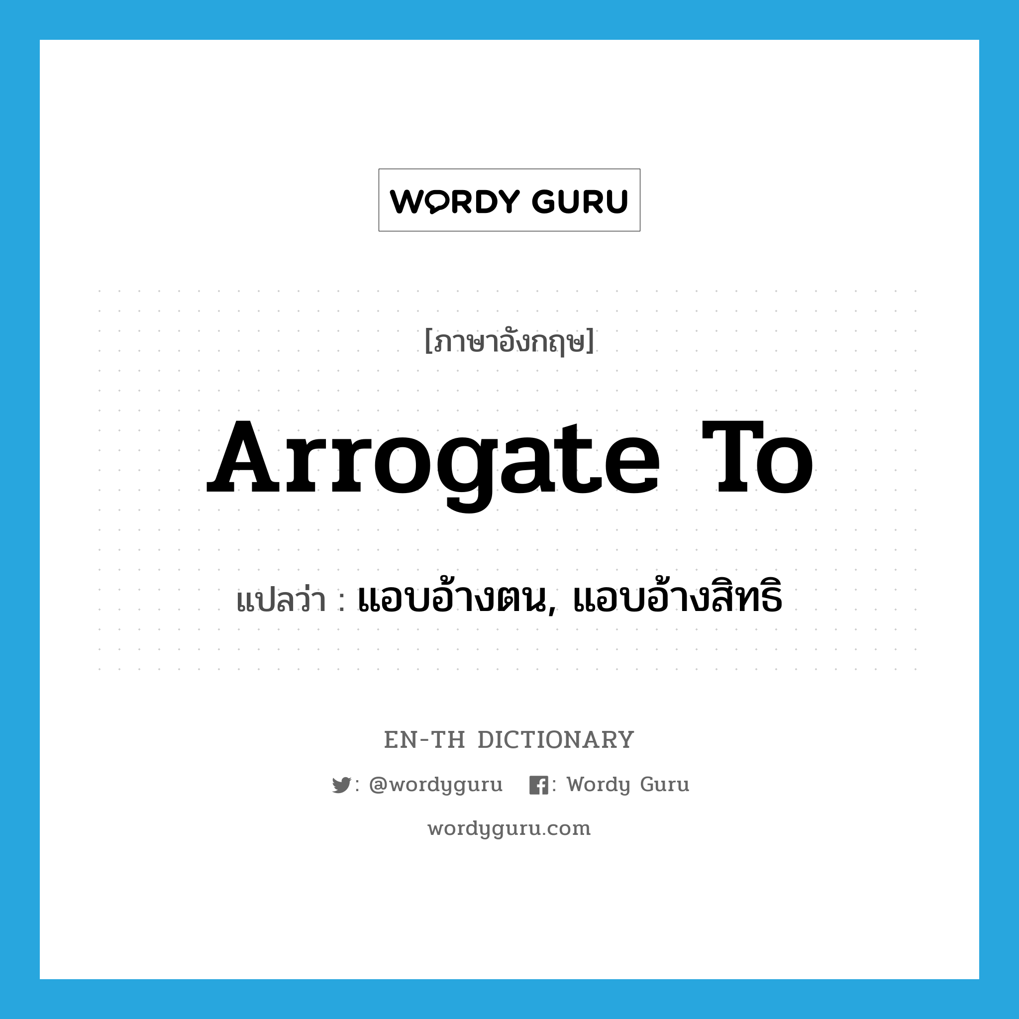 arrogate to แปลว่า?, คำศัพท์ภาษาอังกฤษ arrogate to แปลว่า แอบอ้างตน, แอบอ้างสิทธิ ประเภท PHRV หมวด PHRV