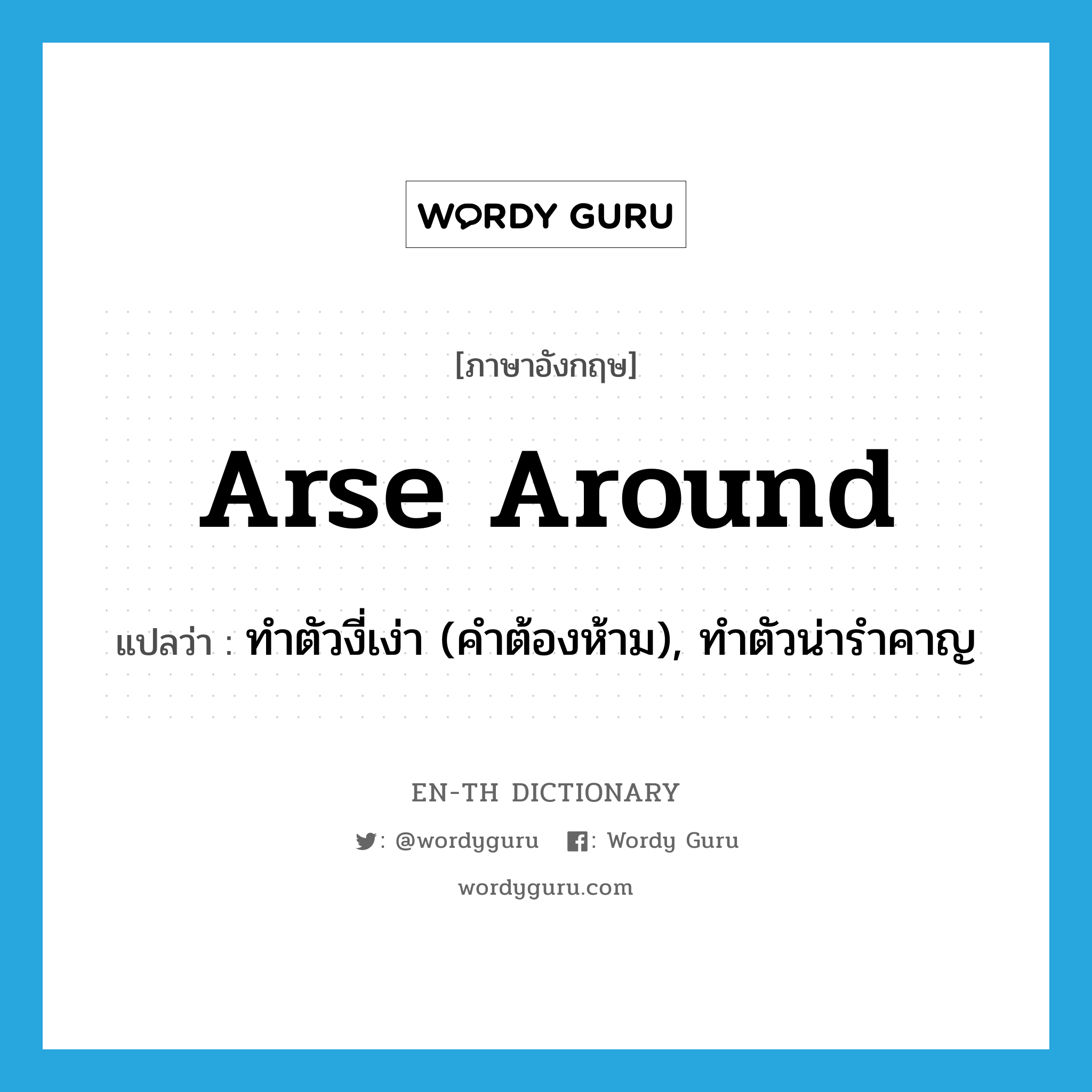 arse around แปลว่า?, คำศัพท์ภาษาอังกฤษ arse around แปลว่า ทำตัวงี่เง่า (คำต้องห้าม), ทำตัวน่ารำคาญ ประเภท PHRV หมวด PHRV