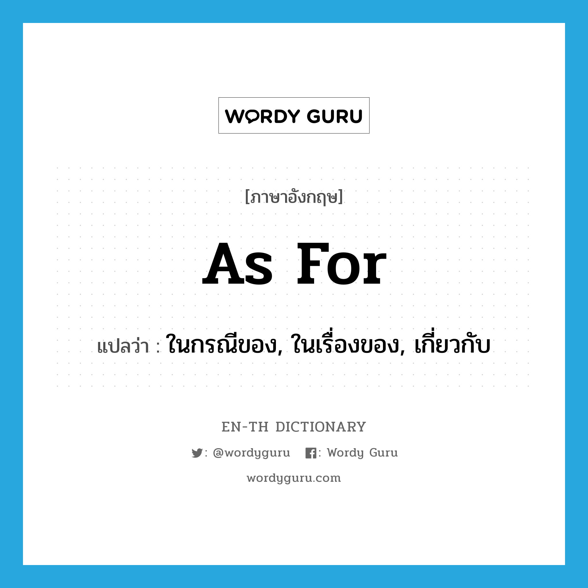 as for แปลว่า?, คำศัพท์ภาษาอังกฤษ as for แปลว่า ในกรณีของ, ในเรื่องของ, เกี่ยวกับ ประเภท IDM หมวด IDM