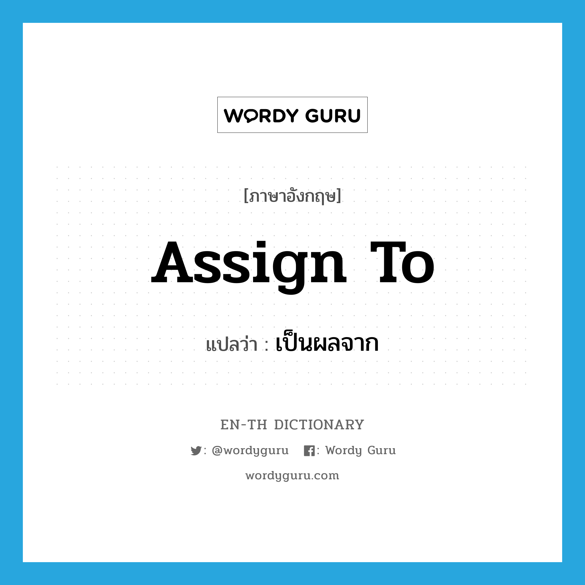 assign to แปลว่า?, คำศัพท์ภาษาอังกฤษ assign to แปลว่า เป็นผลจาก ประเภท PHRV หมวด PHRV