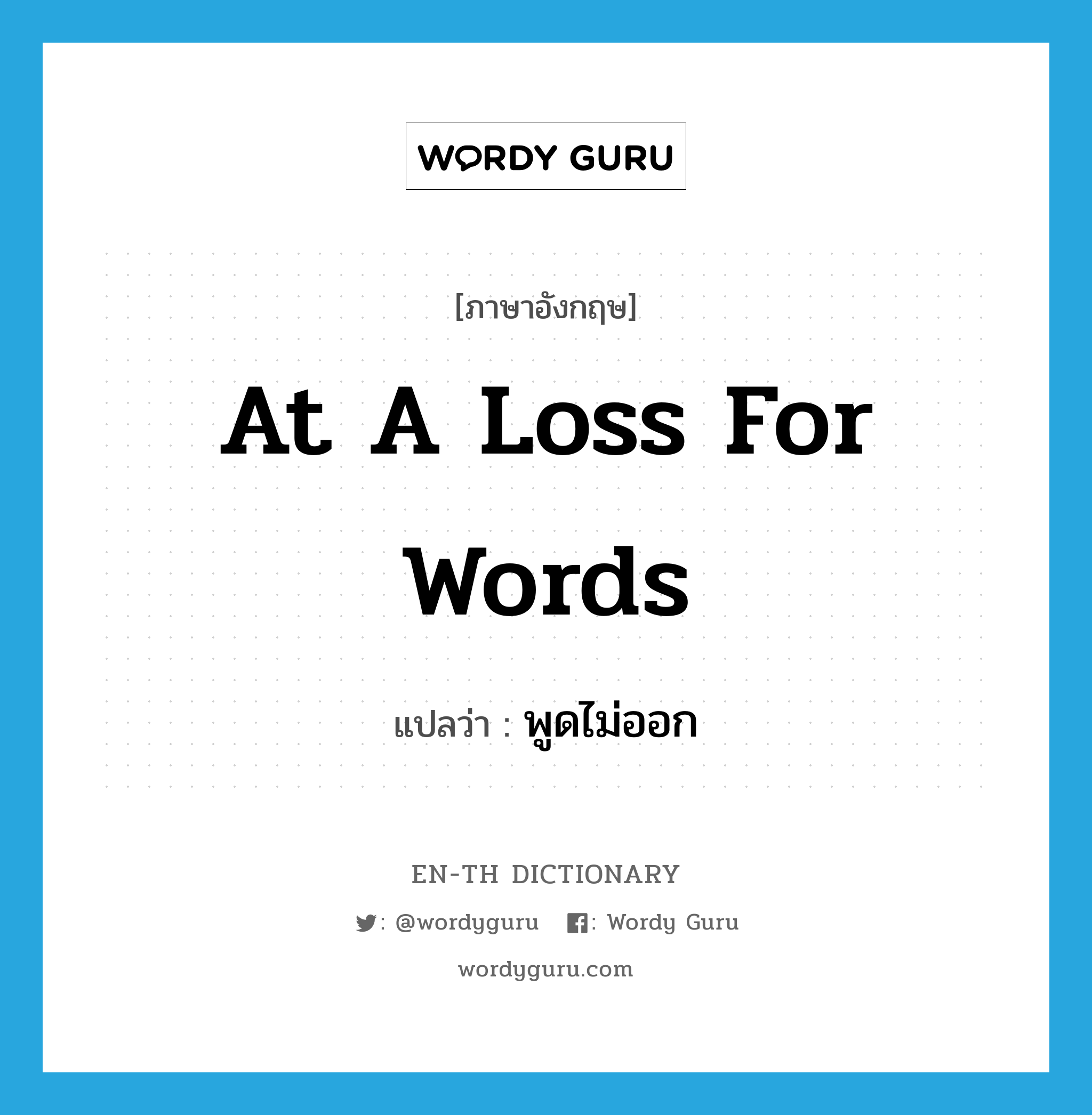 at a loss for words แปลว่า?, คำศัพท์ภาษาอังกฤษ at a loss for words แปลว่า พูดไม่ออก ประเภท IDM หมวด IDM