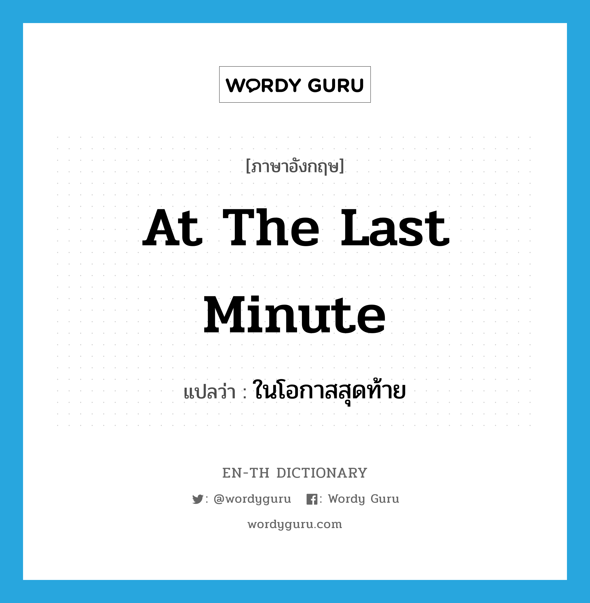 at the last minute แปลว่า?, คำศัพท์ภาษาอังกฤษ at the last minute แปลว่า ในโอกาสสุดท้าย ประเภท IDM หมวด IDM