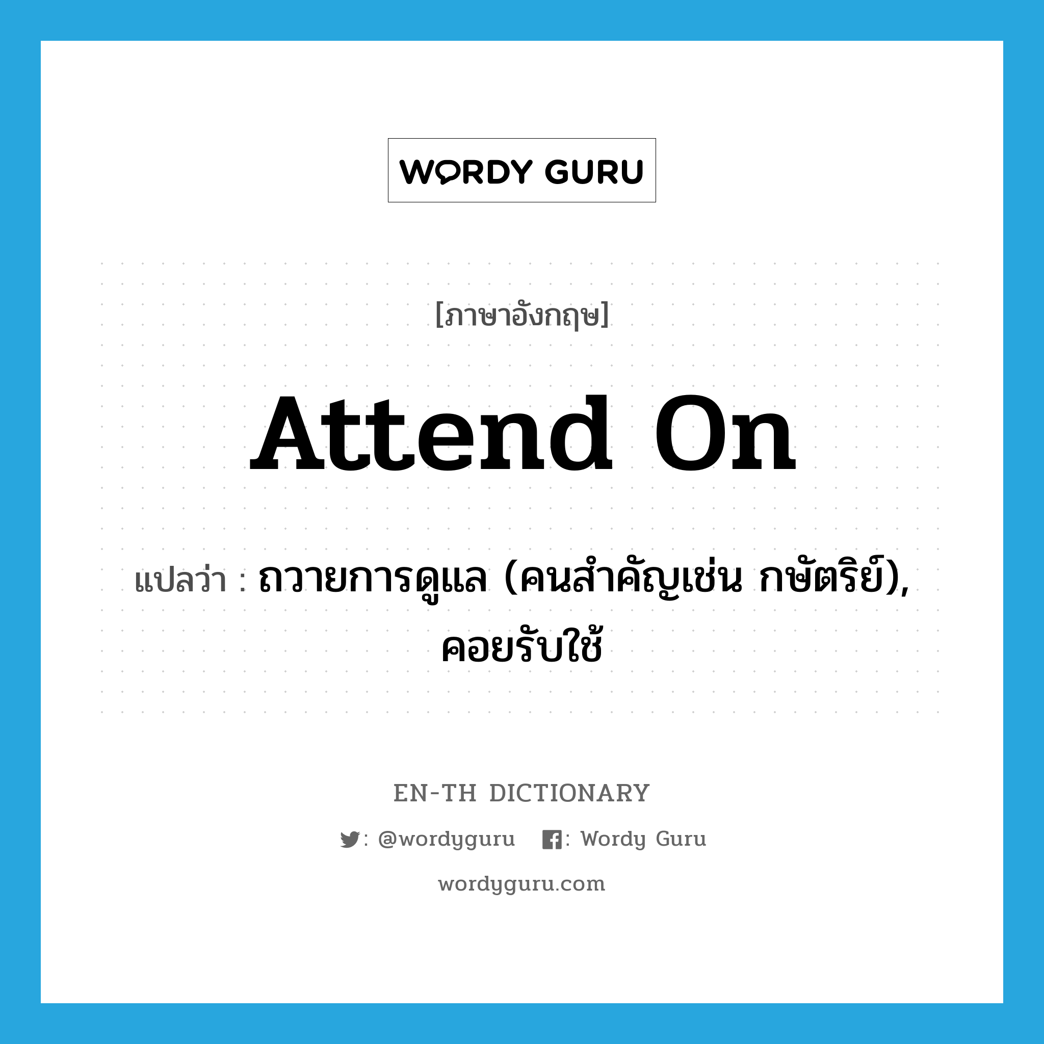 attend on แปลว่า?, คำศัพท์ภาษาอังกฤษ attend on แปลว่า ถวายการดูแล (คนสำคัญเช่น กษัตริย์), คอยรับใช้ ประเภท PHRV หมวด PHRV