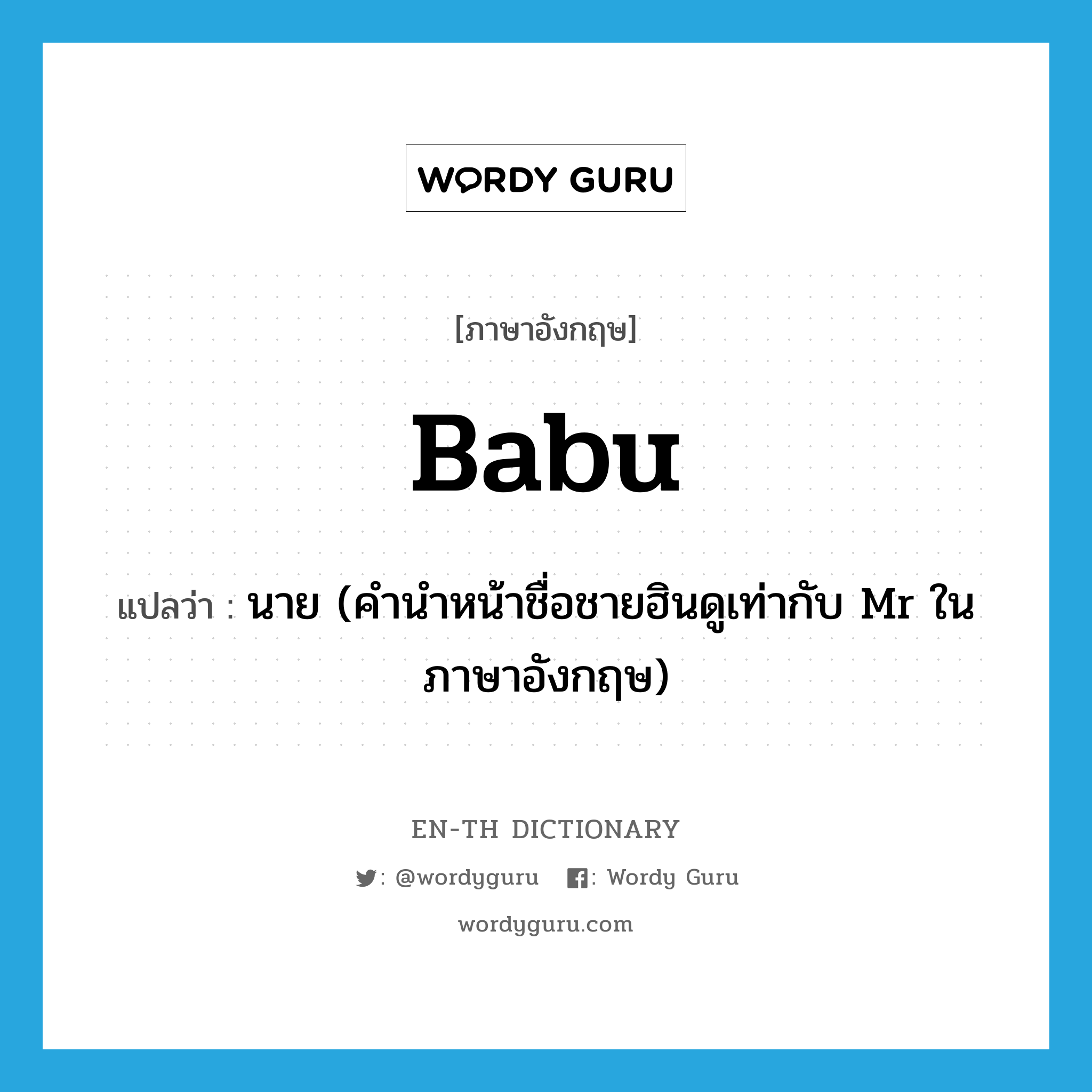 babu แปลว่า?, คำศัพท์ภาษาอังกฤษ babu แปลว่า นาย (คำนำหน้าชื่อชายฮินดูเท่ากับ Mr ในภาษาอังกฤษ) ประเภท N หมวด N