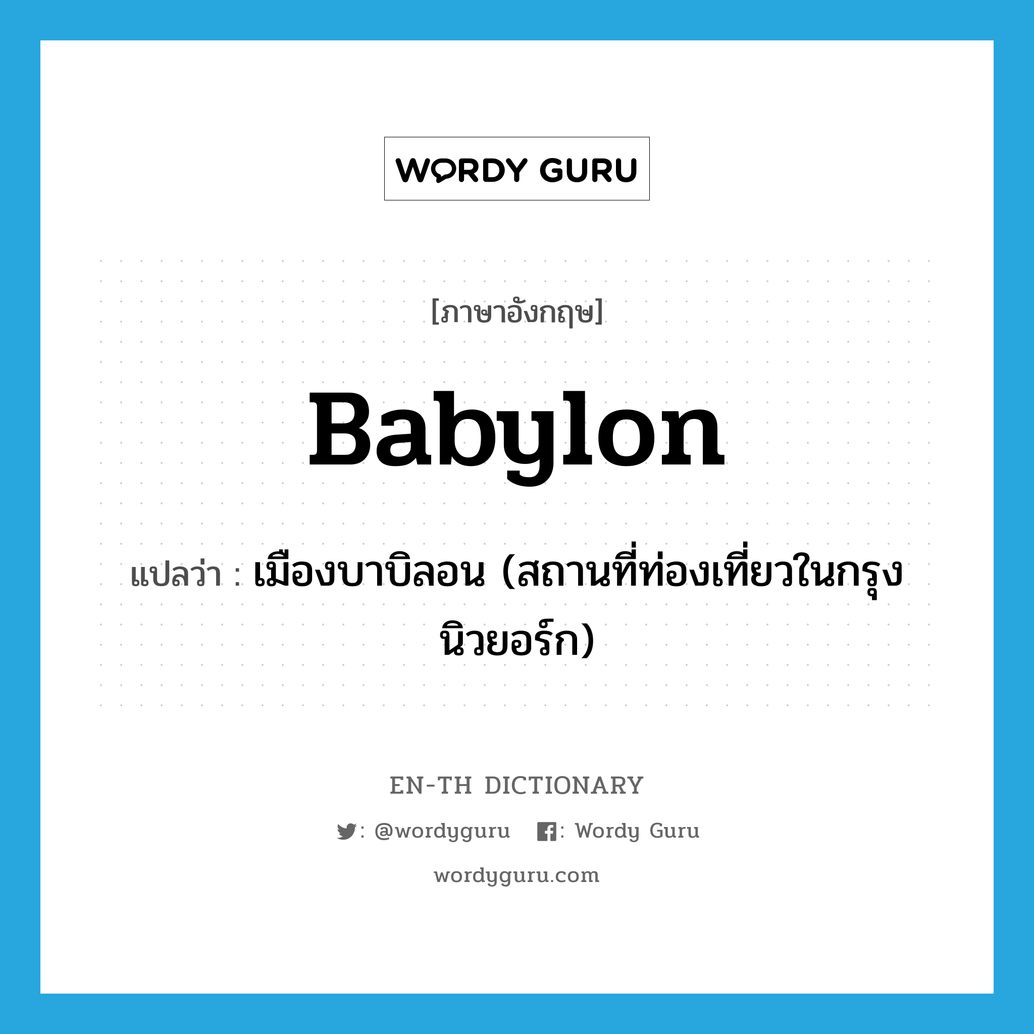 Babylon แปลว่า?, คำศัพท์ภาษาอังกฤษ Babylon แปลว่า เมืองบาบิลอน (สถานที่ท่องเที่ยวในกรุงนิวยอร์ก) ประเภท N หมวด N