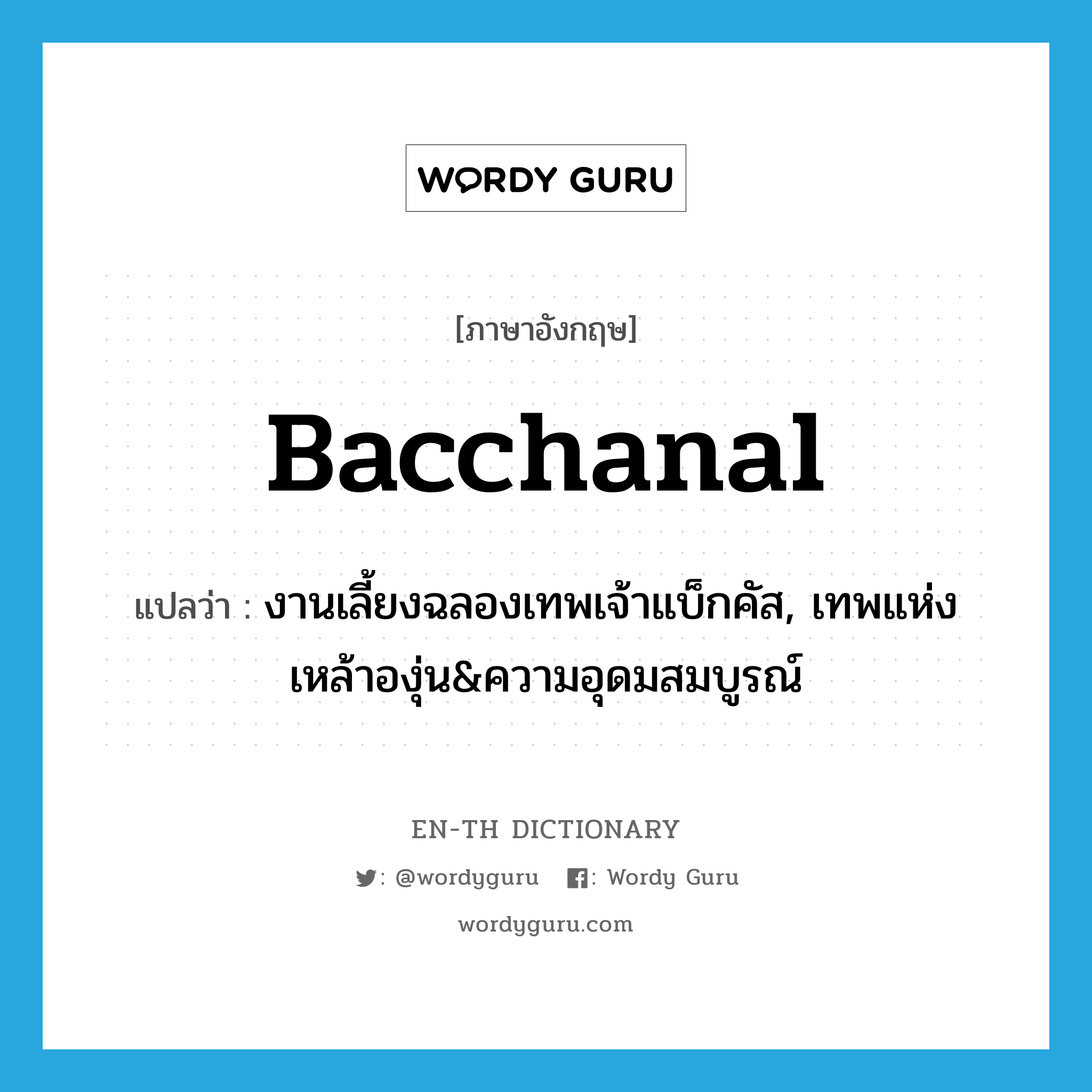 bacchanal แปลว่า?, คำศัพท์ภาษาอังกฤษ bacchanal แปลว่า งานเลี้ยงฉลองเทพเจ้าแบ็กคัส, เทพแห่งเหล้าองุ่น&amp;ความอุดมสมบูรณ์ ประเภท N หมวด N