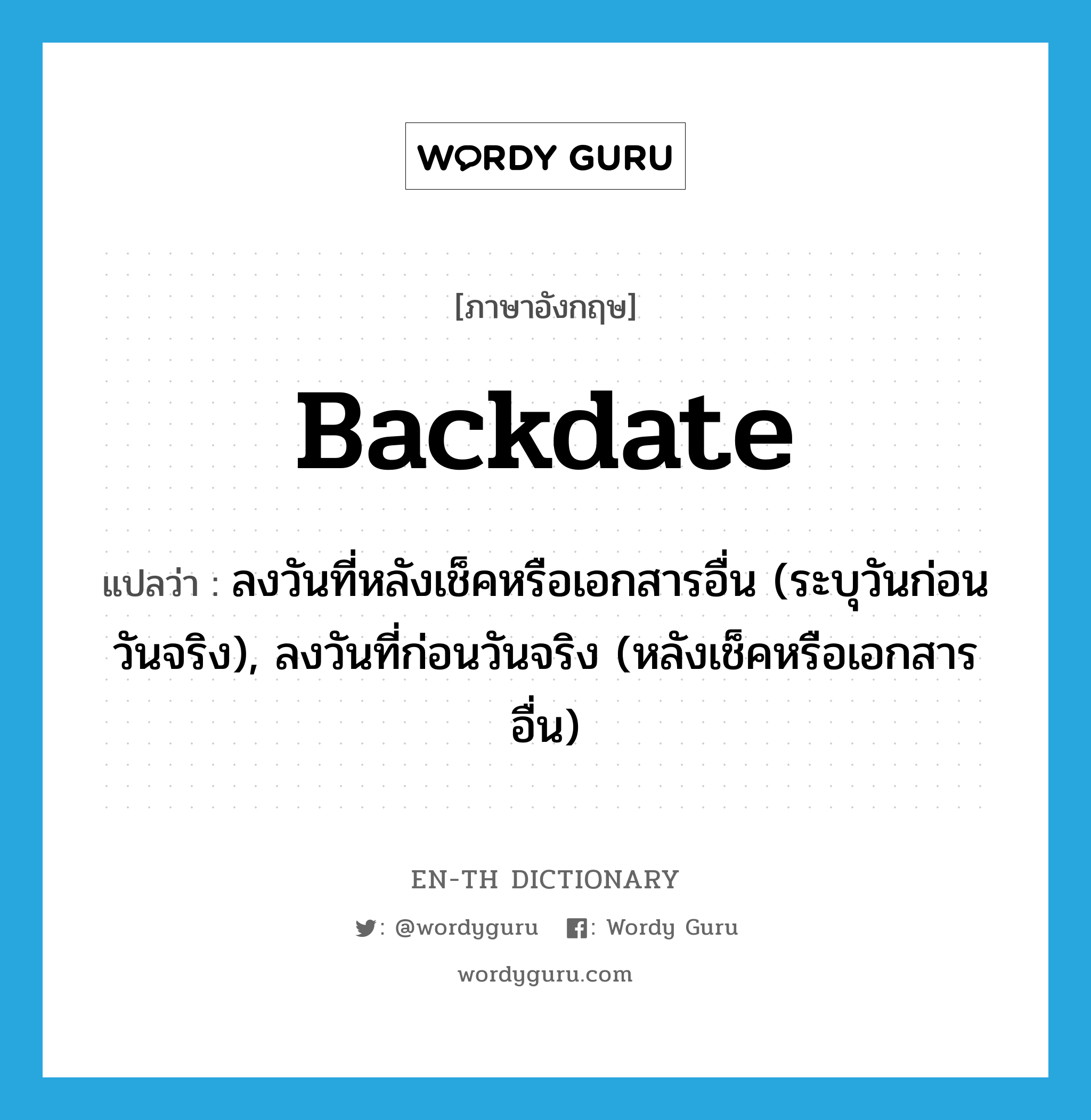 backdate แปลว่า?, คำศัพท์ภาษาอังกฤษ backdate แปลว่า ลงวันที่หลังเช็คหรือเอกสารอื่น (ระบุวันก่อนวันจริง), ลงวันที่ก่อนวันจริง (หลังเช็คหรือเอกสารอื่น) ประเภท VT หมวด VT