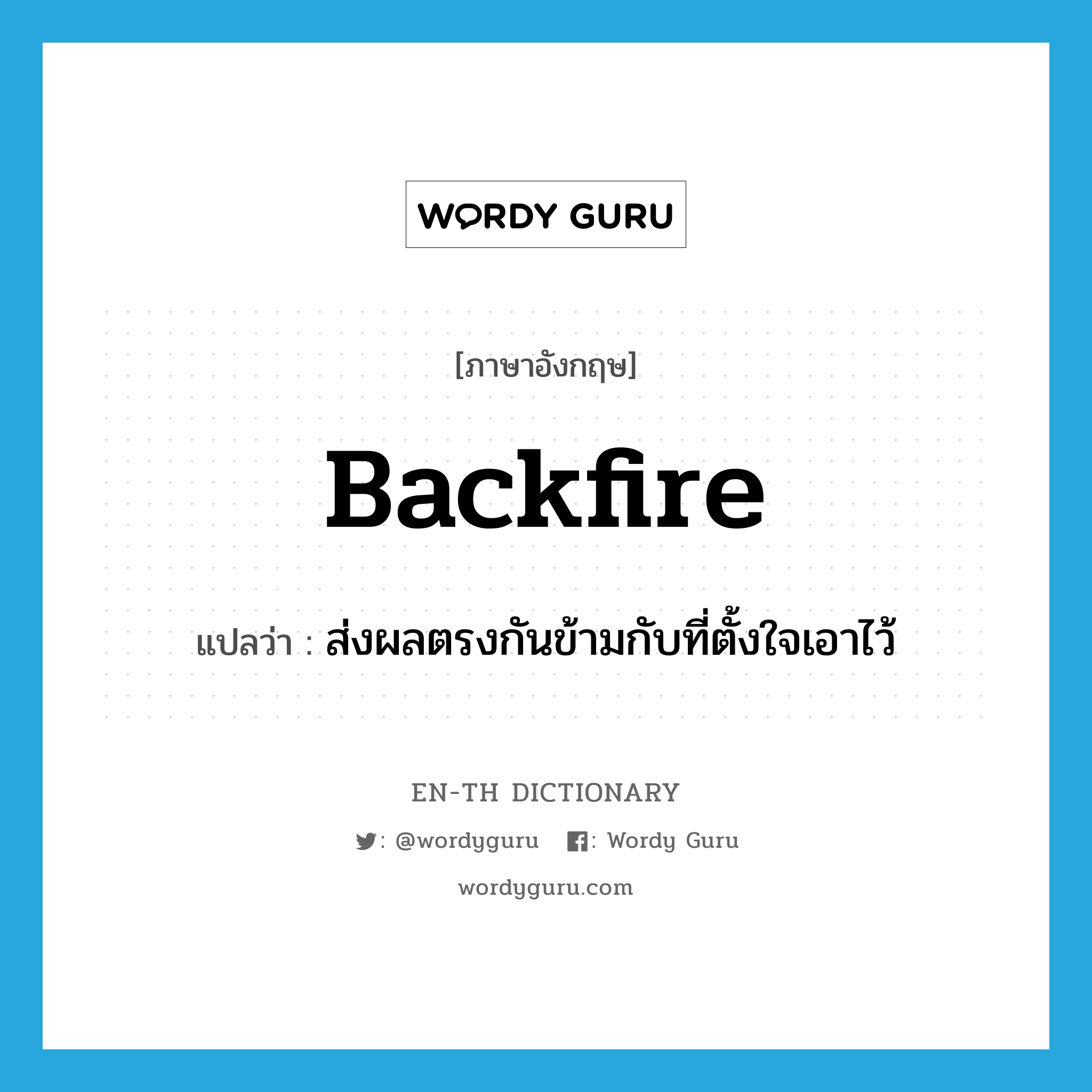 backfire แปลว่า?, คำศัพท์ภาษาอังกฤษ backfire แปลว่า ส่งผลตรงกันข้ามกับที่ตั้งใจเอาไว้ ประเภท VI หมวด VI