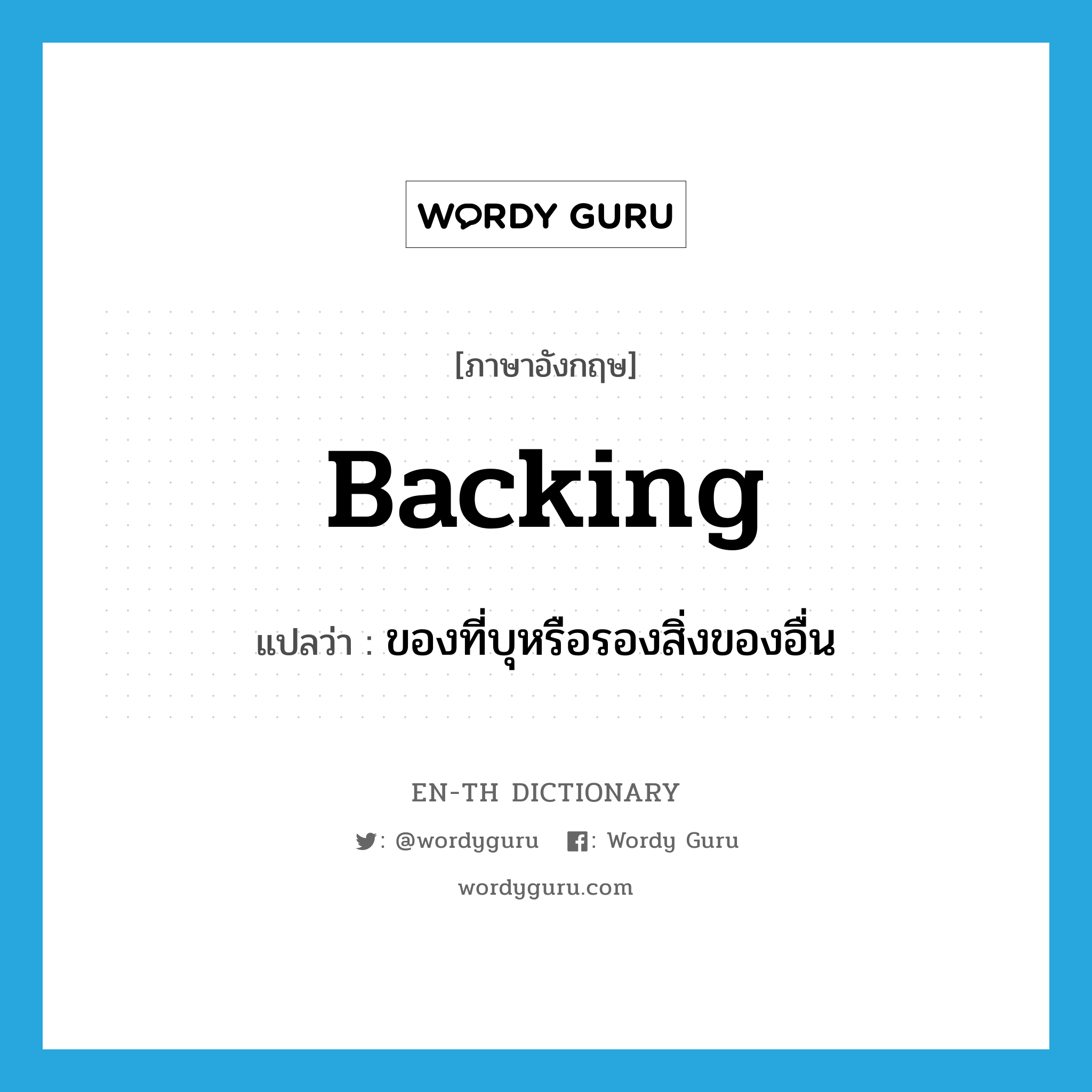 backing แปลว่า?, คำศัพท์ภาษาอังกฤษ backing แปลว่า ของที่บุหรือรองสิ่งของอื่น ประเภท N หมวด N