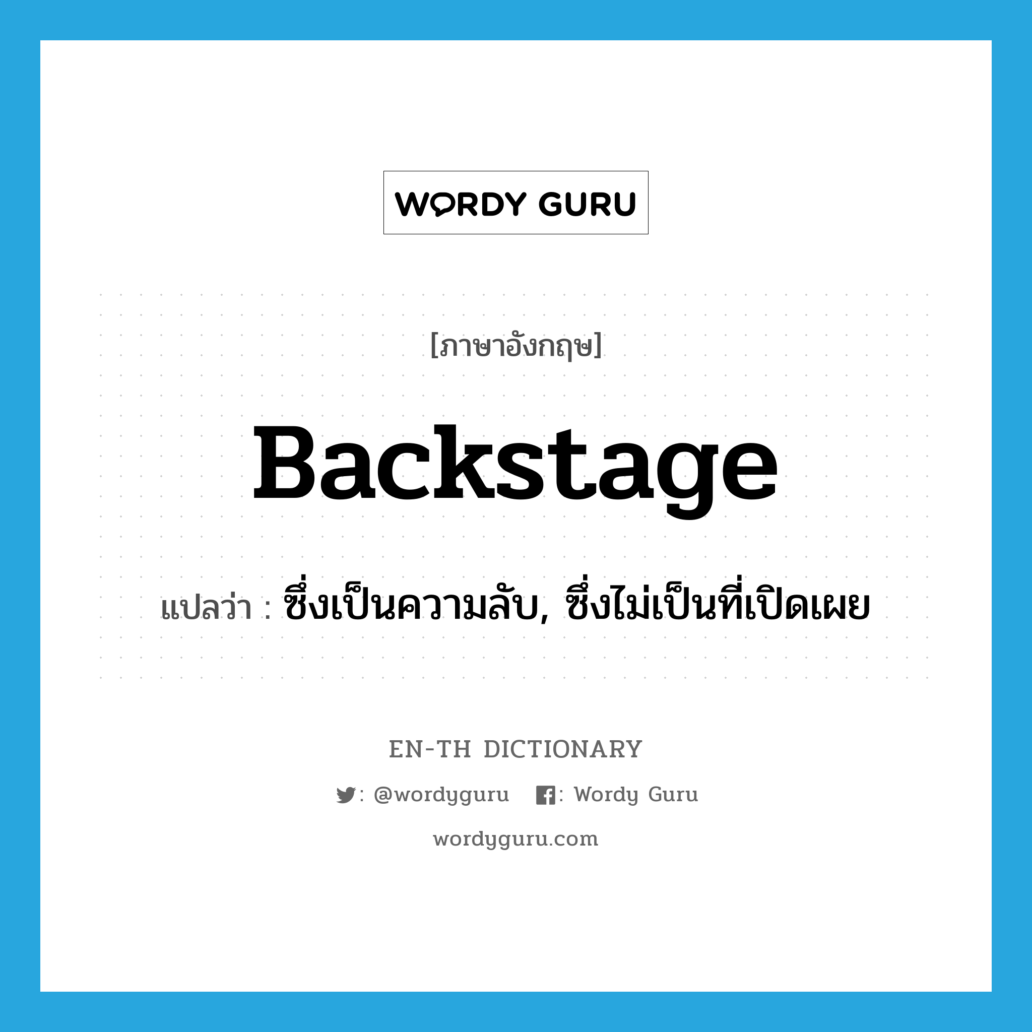 backstage แปลว่า?, คำศัพท์ภาษาอังกฤษ backstage แปลว่า ซึ่งเป็นความลับ, ซึ่งไม่เป็นที่เปิดเผย ประเภท ADJ หมวด ADJ