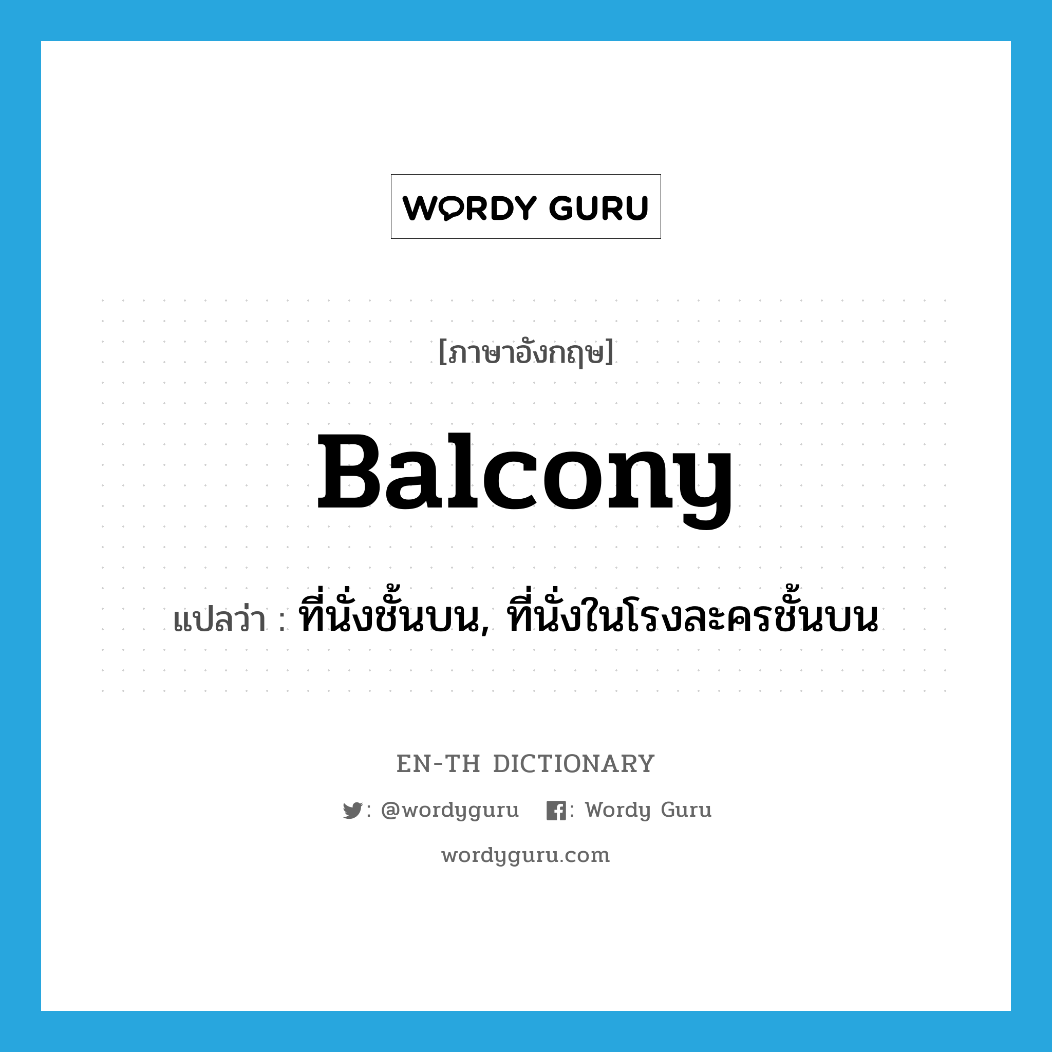 balcony แปลว่า?, คำศัพท์ภาษาอังกฤษ balcony แปลว่า ที่นั่งชั้นบน, ที่นั่งในโรงละครชั้นบน ประเภท N หมวด N