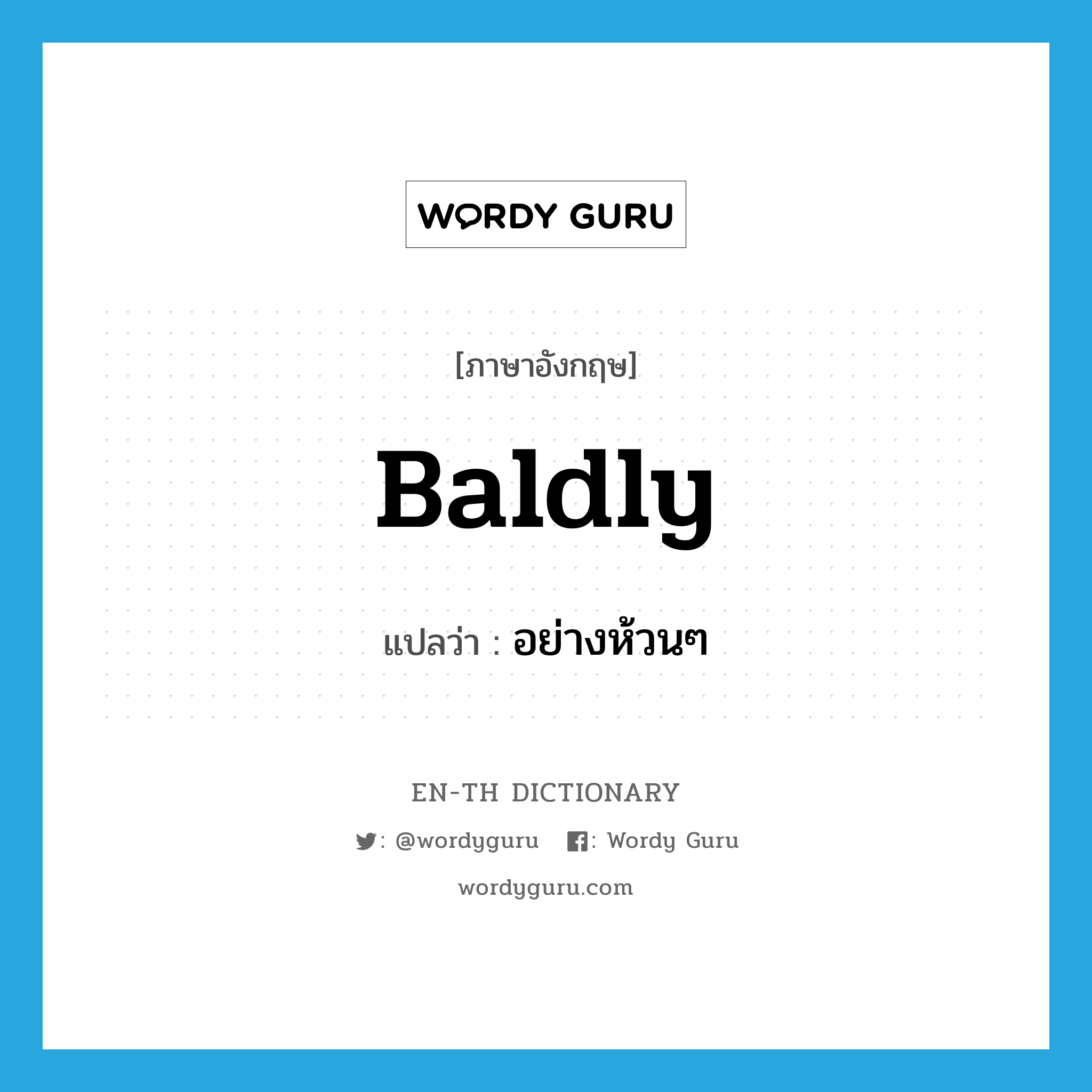 baldly แปลว่า?, คำศัพท์ภาษาอังกฤษ baldly แปลว่า อย่างห้วนๆ ประเภท ADV หมวด ADV