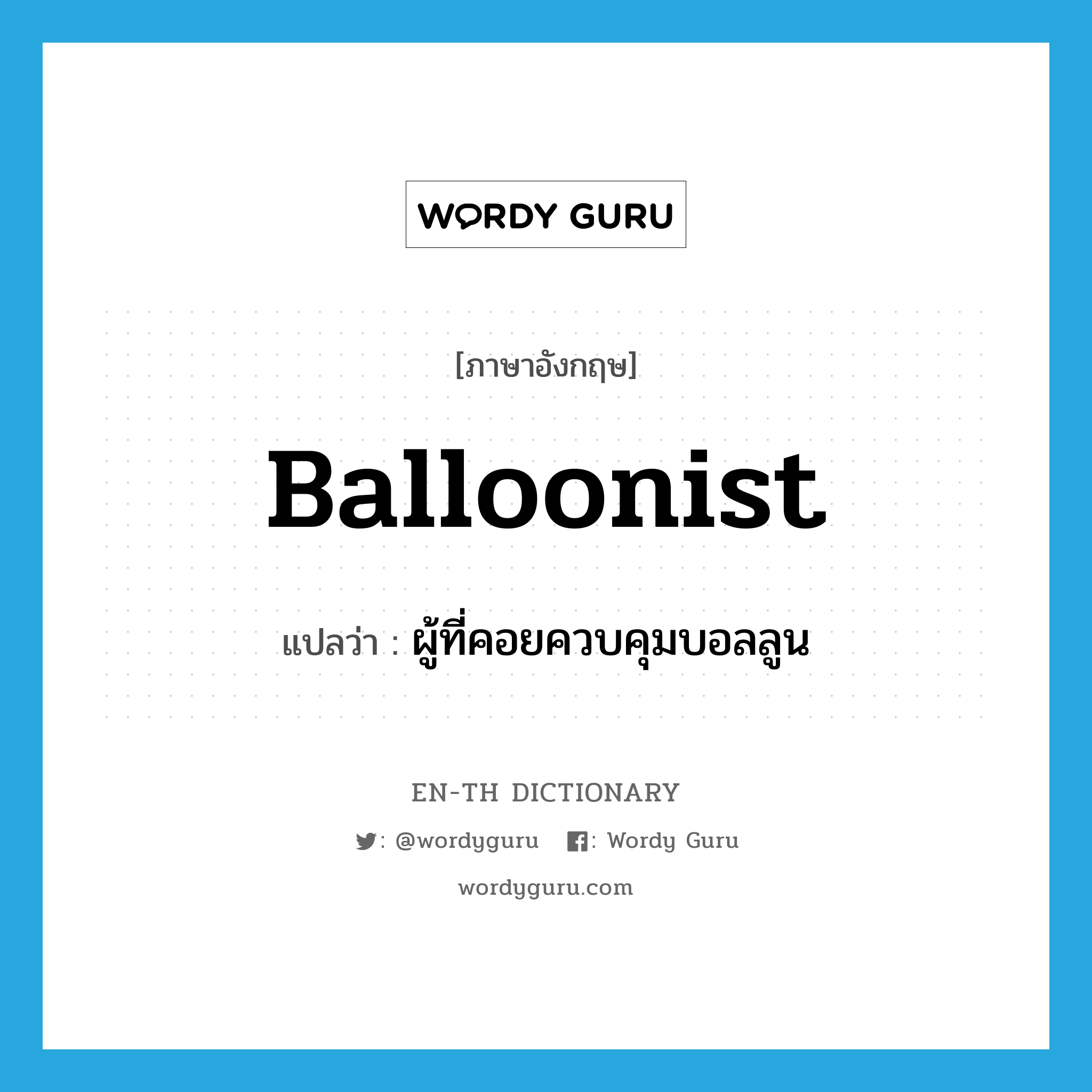 balloonist แปลว่า?, คำศัพท์ภาษาอังกฤษ balloonist แปลว่า ผู้ที่คอยควบคุมบอลลูน ประเภท N หมวด N