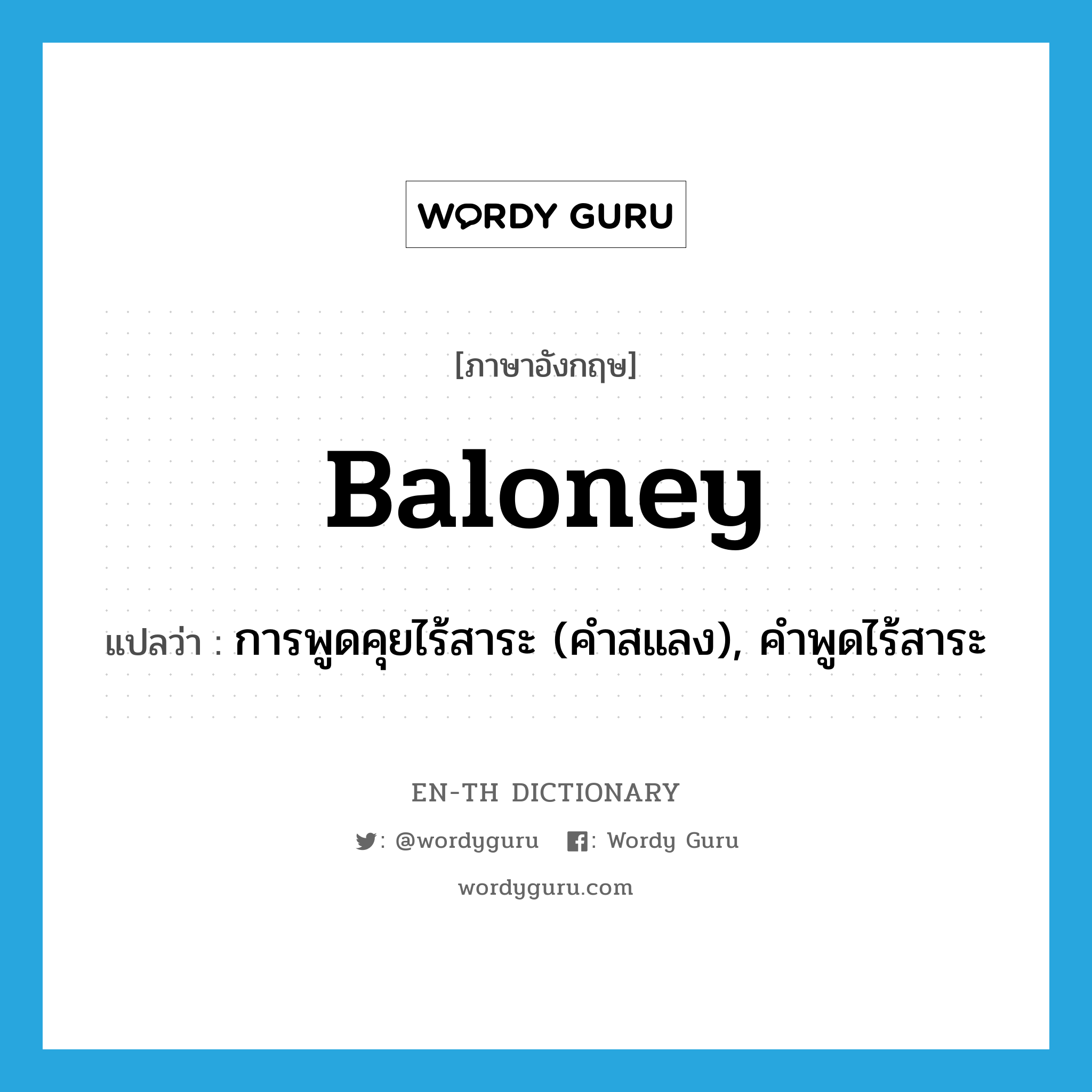 baloney แปลว่า?, คำศัพท์ภาษาอังกฤษ baloney แปลว่า การพูดคุยไร้สาระ (คำสแลง), คำพูดไร้สาระ ประเภท N หมวด N