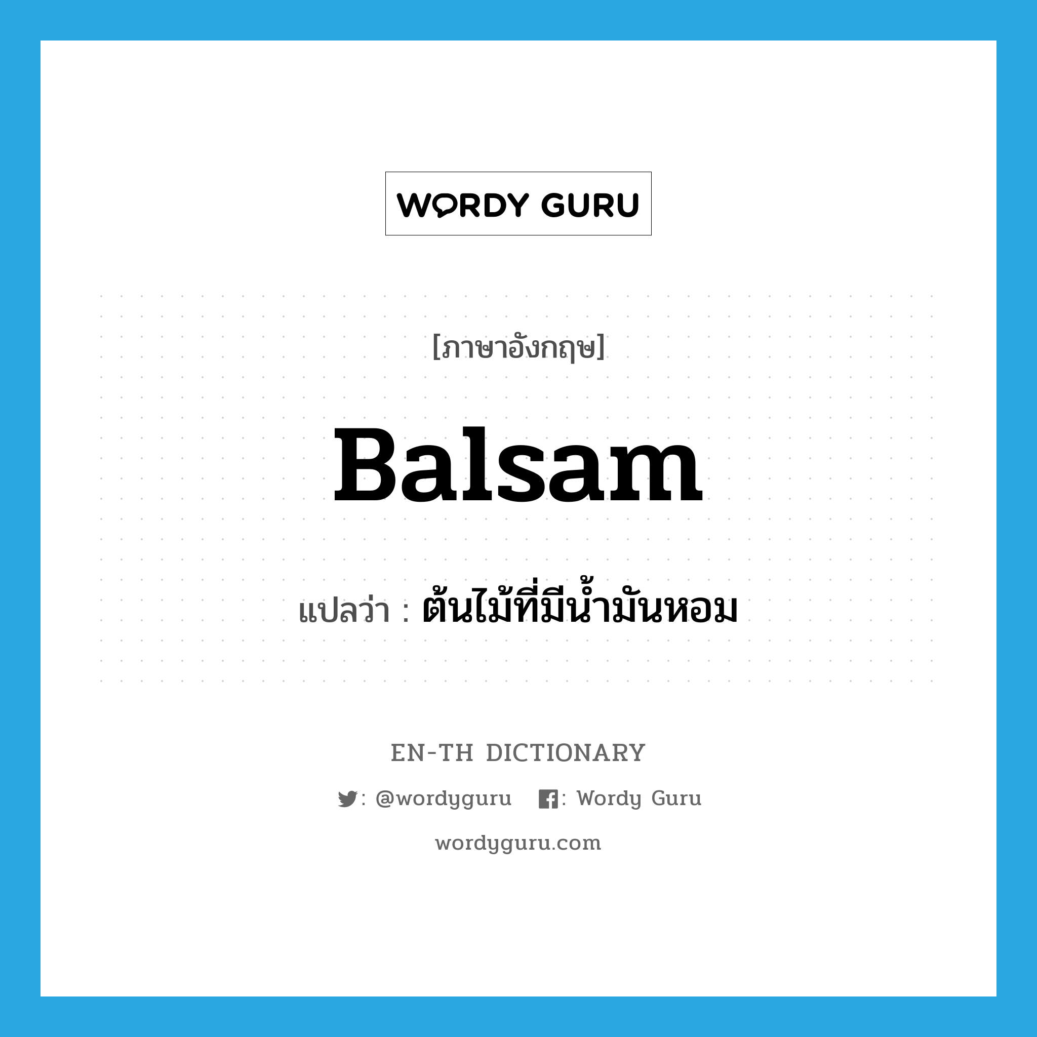 balsam แปลว่า?, คำศัพท์ภาษาอังกฤษ balsam แปลว่า ต้นไม้ที่มีน้ำมันหอม ประเภท N หมวด N