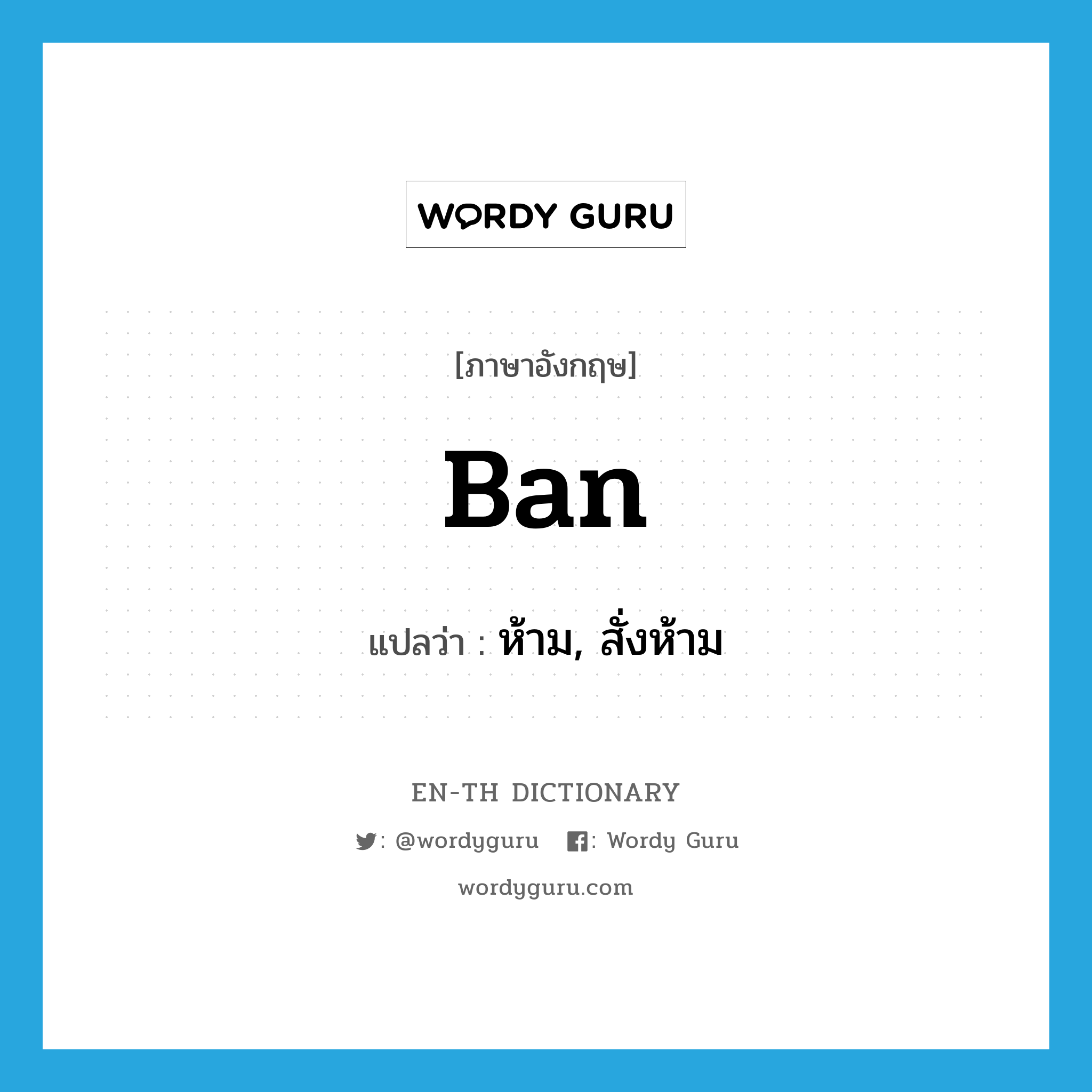 ban แปลว่า?, คำศัพท์ภาษาอังกฤษ ban แปลว่า ห้าม, สั่งห้าม ประเภท VT หมวด VT