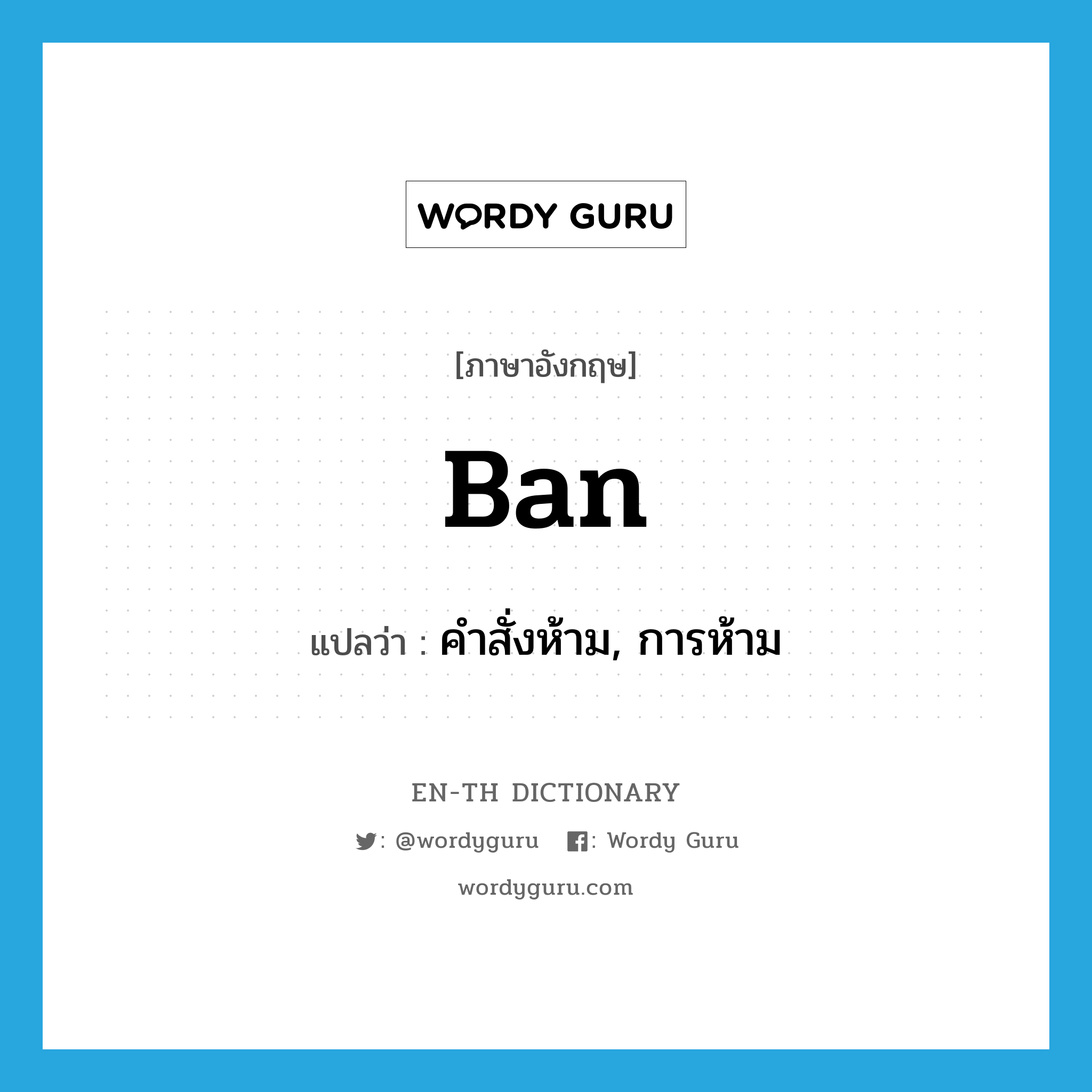 ban แปลว่า?, คำศัพท์ภาษาอังกฤษ ban แปลว่า คำสั่งห้าม, การห้าม ประเภท N หมวด N