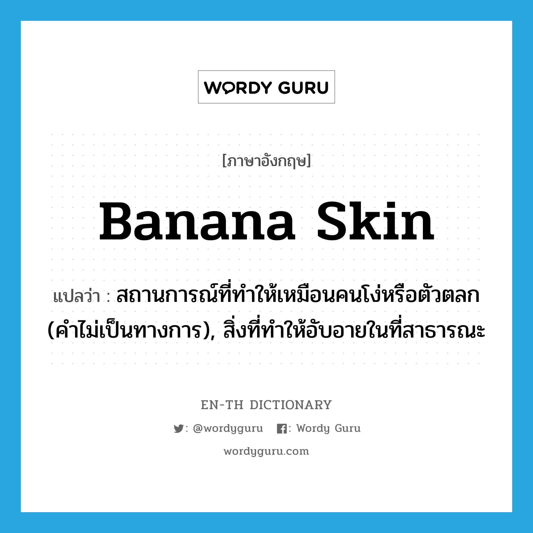 banana skin แปลว่า?, คำศัพท์ภาษาอังกฤษ banana skin แปลว่า สถานการณ์ที่ทำให้เหมือนคนโง่หรือตัวตลก (คำไม่เป็นทางการ), สิ่งที่ทำให้อับอายในที่สาธารณะ ประเภท N หมวด N