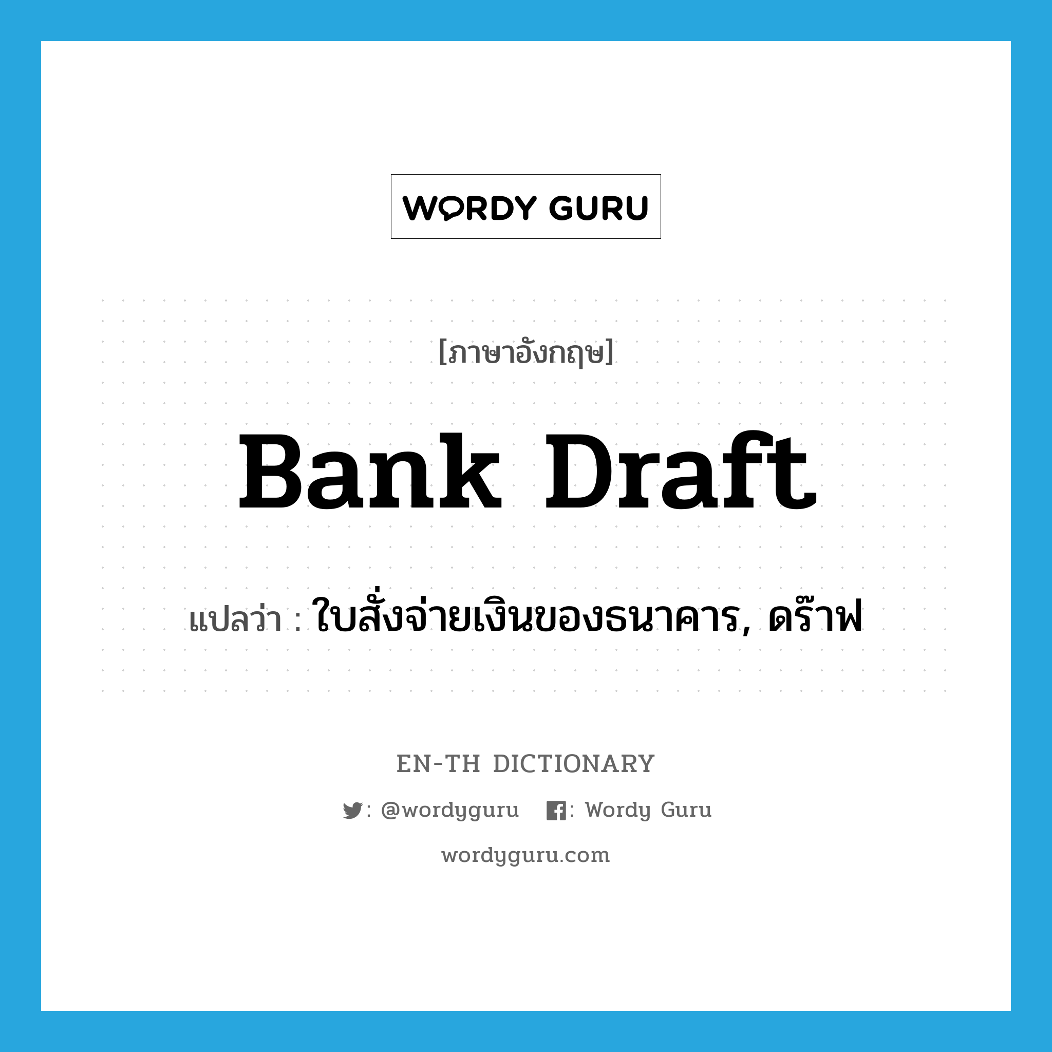 bank draft แปลว่า?, คำศัพท์ภาษาอังกฤษ bank draft แปลว่า ใบสั่งจ่ายเงินของธนาคาร, ดร๊าฟ ประเภท N หมวด N