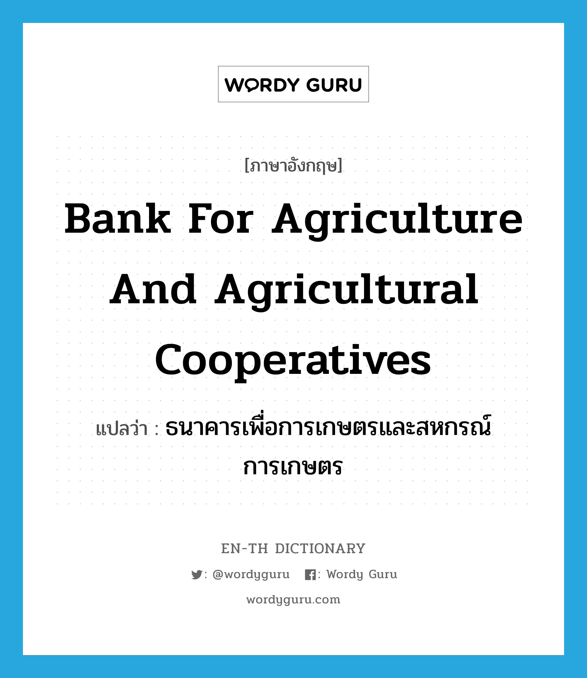 Bank for Agriculture and Agricultural Cooperatives แปลว่า? คำศัพท์ในกลุ่มประเภท N, คำศัพท์ภาษาอังกฤษ Bank for Agriculture and Agricultural Cooperatives แปลว่า ธนาคารเพื่อการเกษตรและสหกรณ์การเกษตร ประเภท N หมวด N