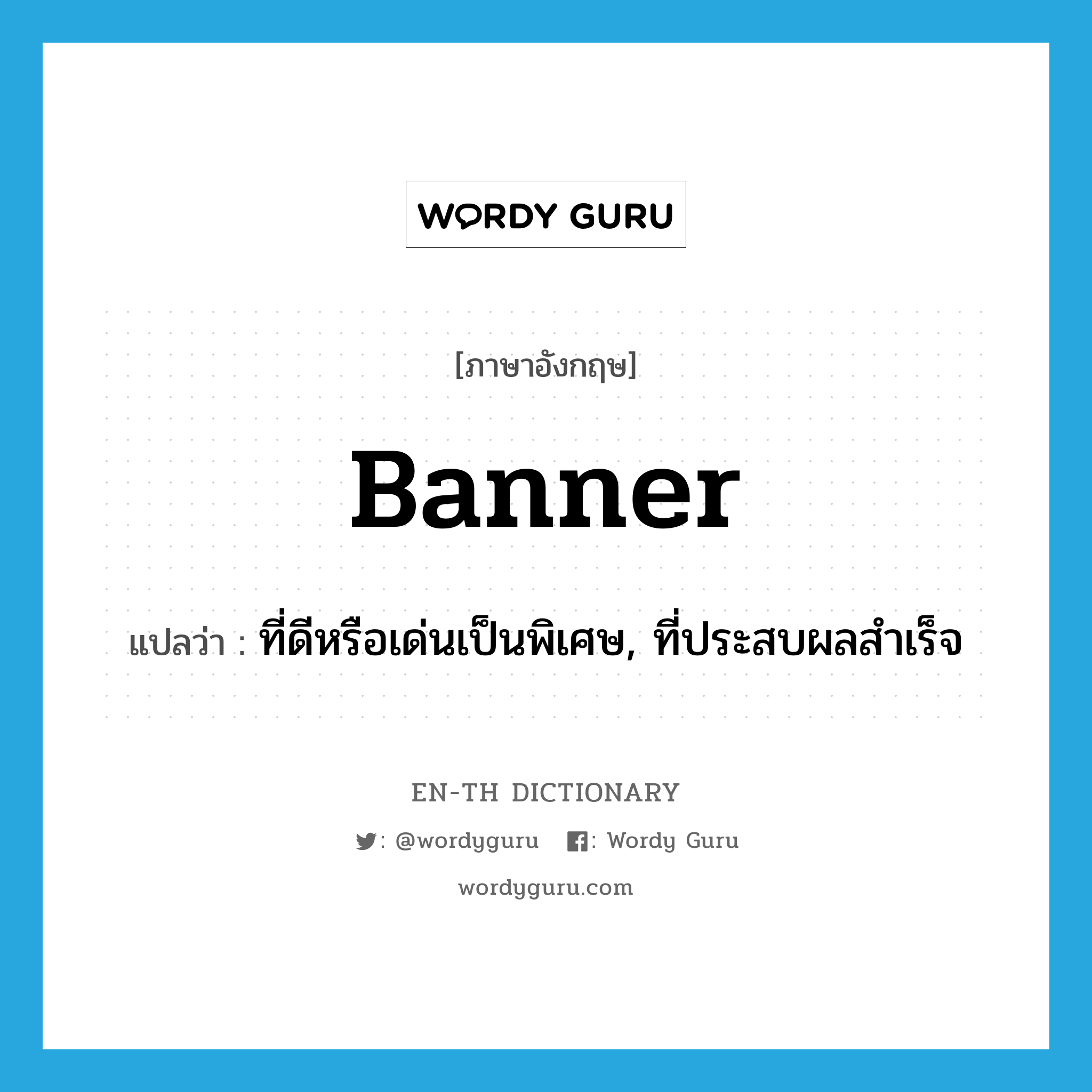 banner แปลว่า?, คำศัพท์ภาษาอังกฤษ banner แปลว่า ที่ดีหรือเด่นเป็นพิเศษ, ที่ประสบผลสำเร็จ ประเภท ADJ หมวด ADJ