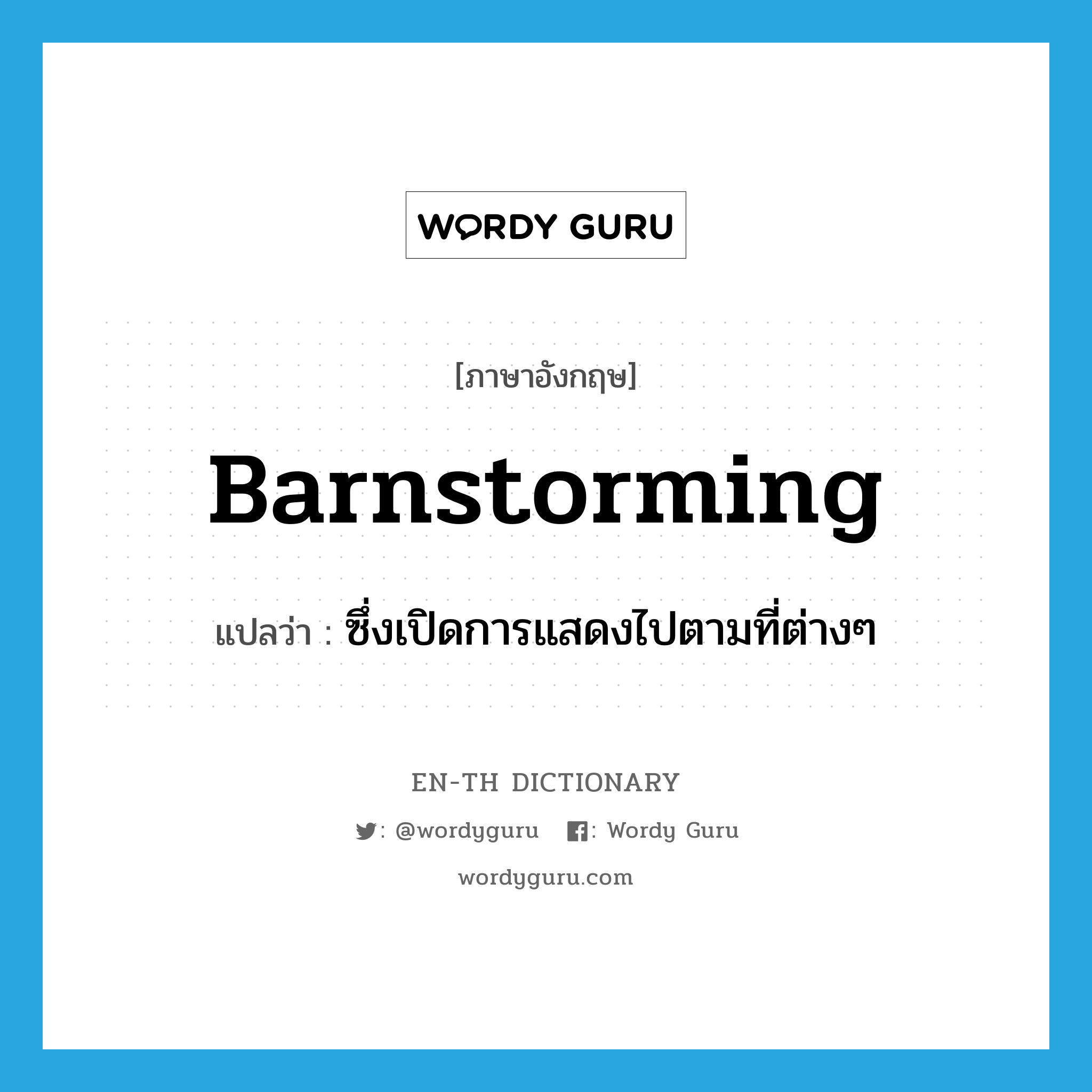 barnstorming แปลว่า?, คำศัพท์ภาษาอังกฤษ barnstorming แปลว่า ซึ่งเปิดการแสดงไปตามที่ต่างๆ ประเภท ADJ หมวด ADJ