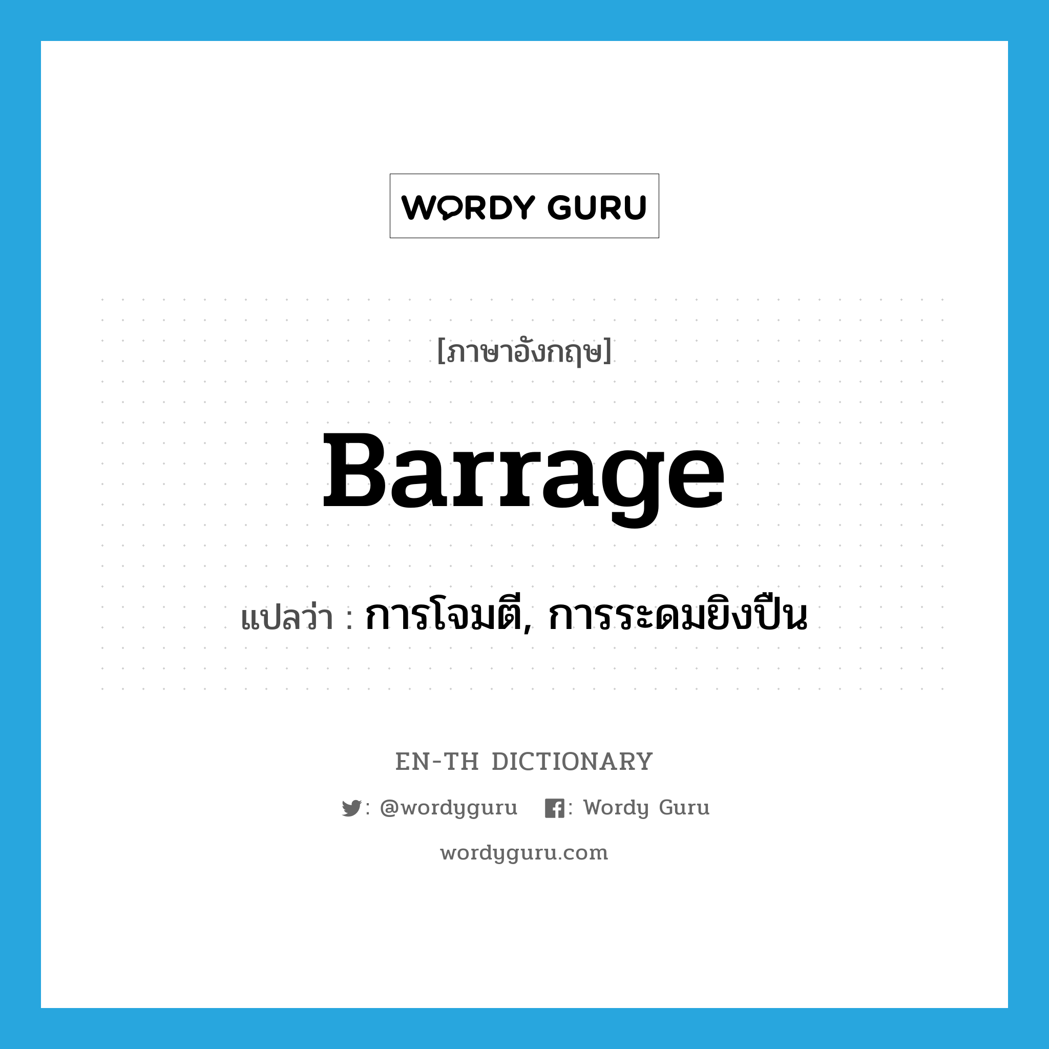 barrage แปลว่า?, คำศัพท์ภาษาอังกฤษ barrage แปลว่า การโจมตี, การระดมยิงปืน ประเภท N หมวด N