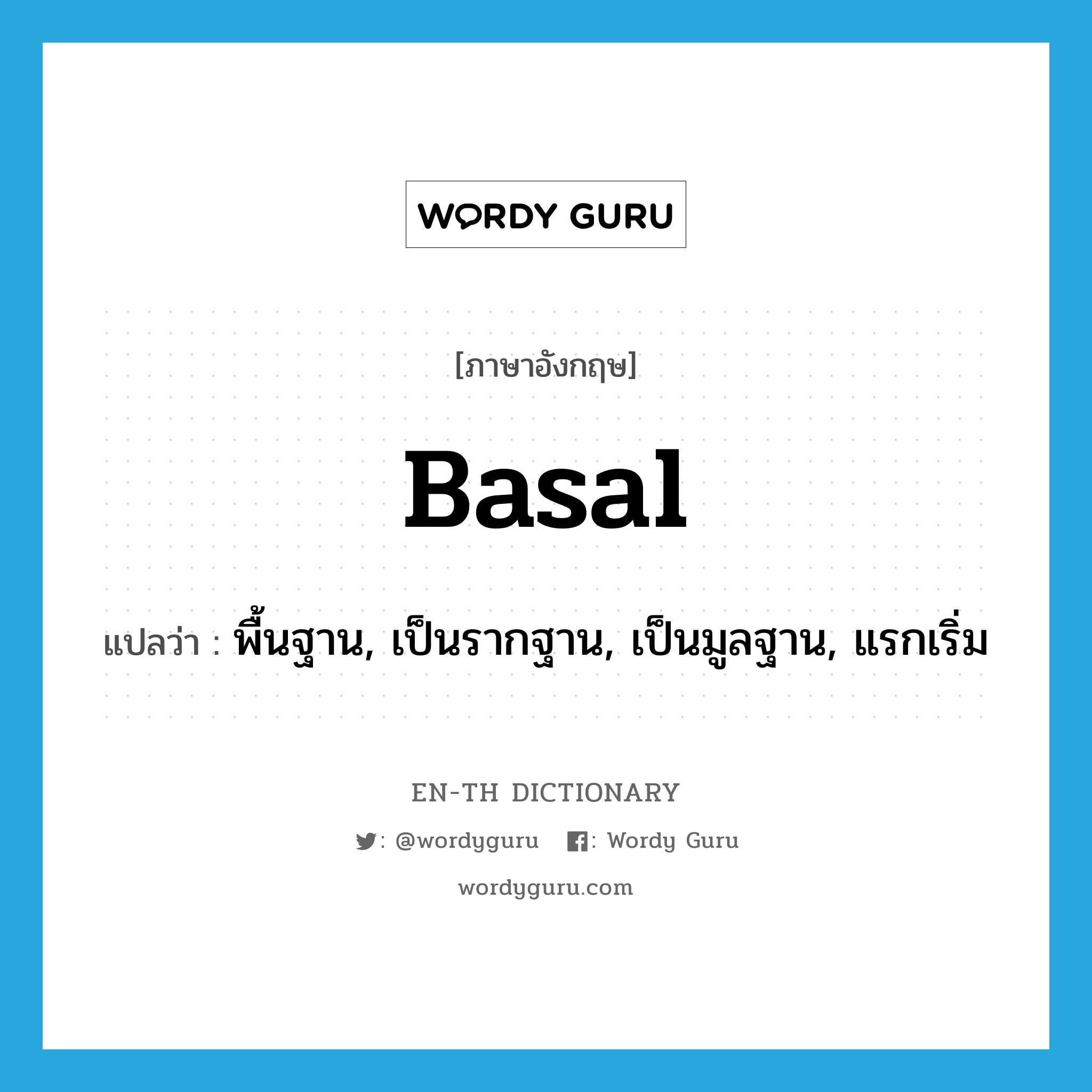 basal แปลว่า?, คำศัพท์ภาษาอังกฤษ basal แปลว่า พื้นฐาน, เป็นรากฐาน, เป็นมูลฐาน, แรกเริ่ม ประเภท ADJ หมวด ADJ