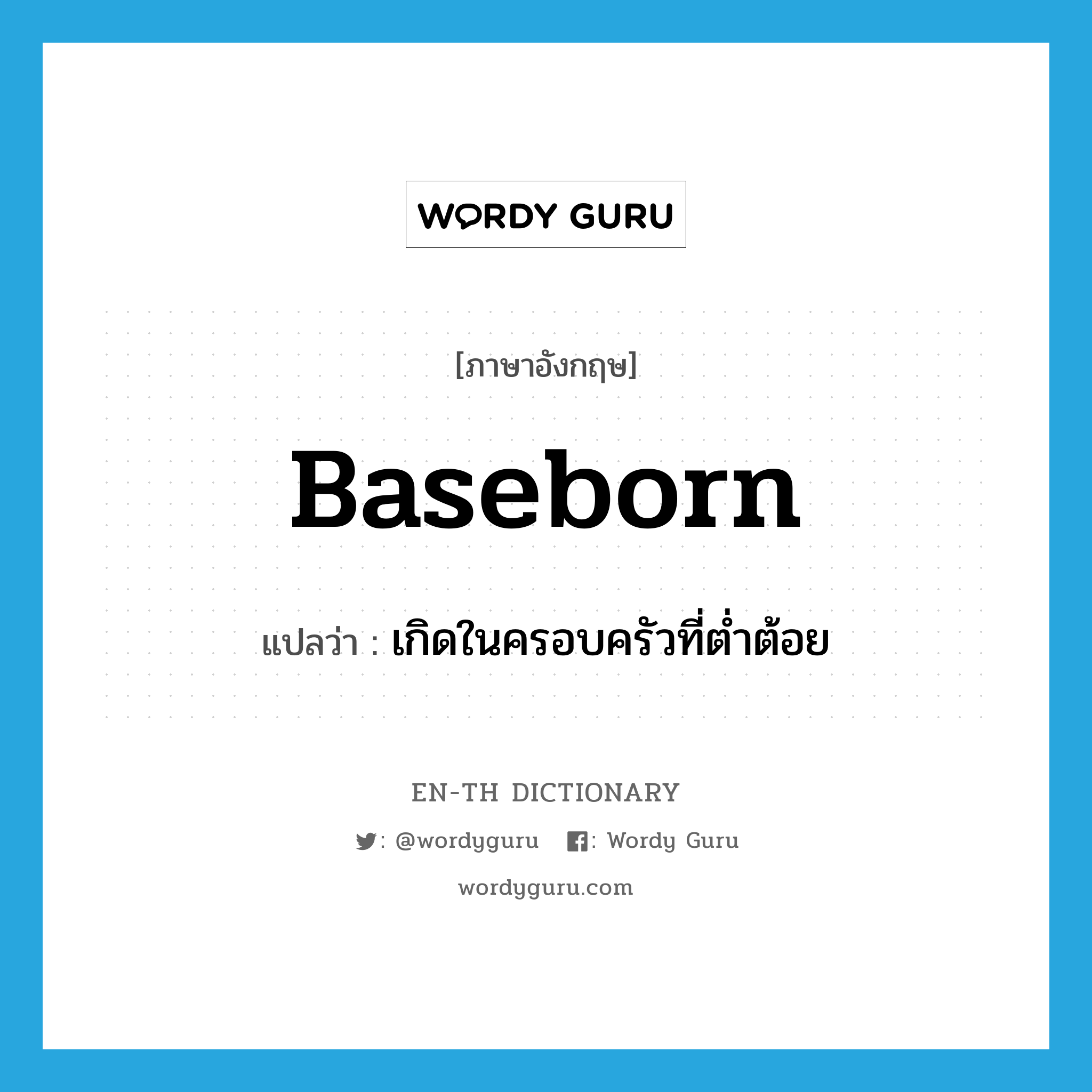 baseborn แปลว่า?, คำศัพท์ภาษาอังกฤษ baseborn แปลว่า เกิดในครอบครัวที่ต่ำต้อย ประเภท ADJ หมวด ADJ