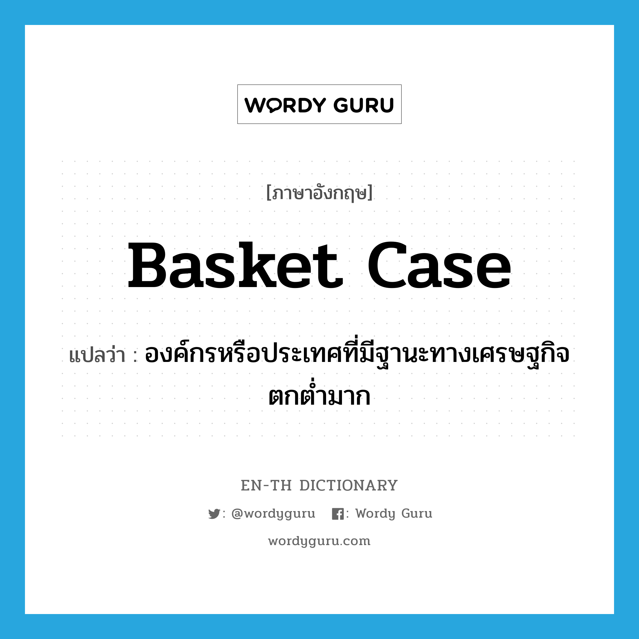 basket case แปลว่า?, คำศัพท์ภาษาอังกฤษ basket case แปลว่า องค์กรหรือประเทศที่มีฐานะทางเศรษฐกิจตกต่ำมาก ประเภท N หมวด N