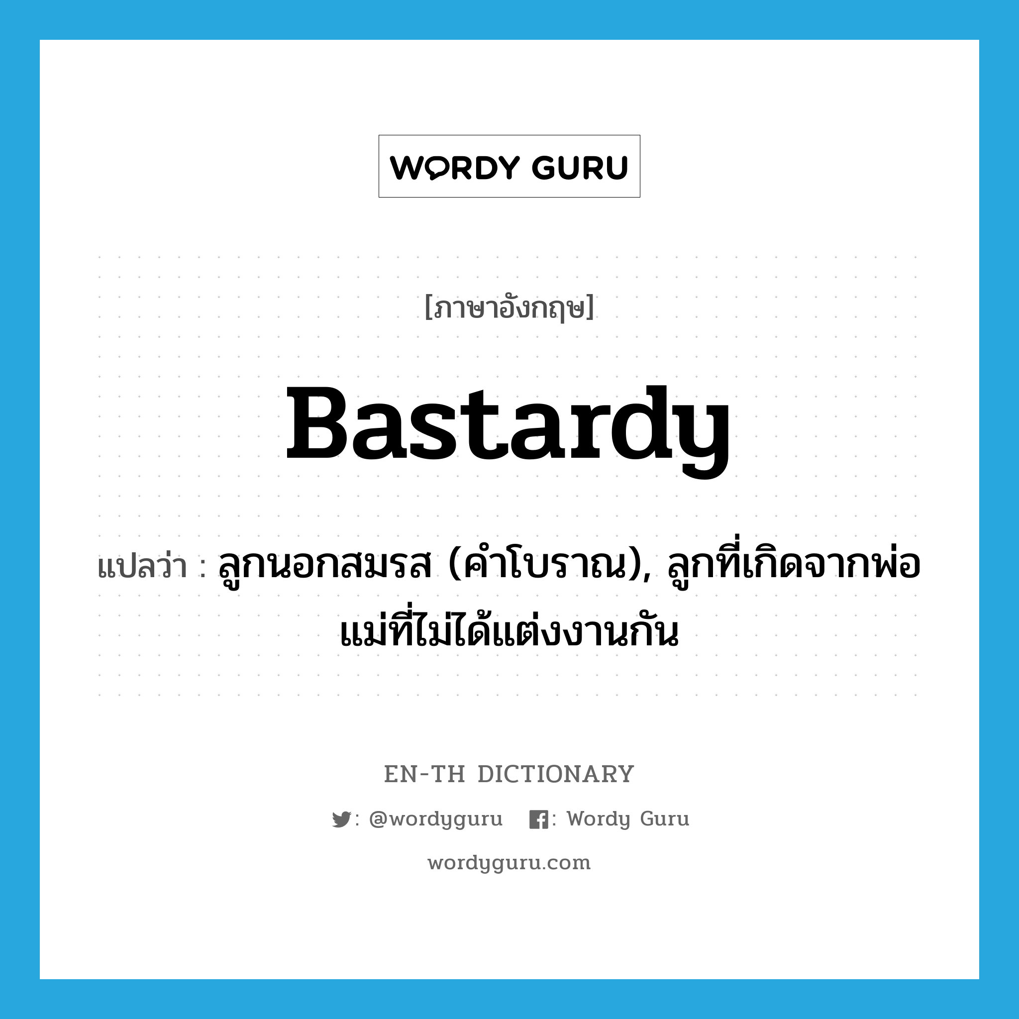 bastardy แปลว่า?, คำศัพท์ภาษาอังกฤษ bastardy แปลว่า ลูกนอกสมรส (คำโบราณ), ลูกที่เกิดจากพ่อแม่ที่ไม่ได้แต่งงานกัน ประเภท N หมวด N