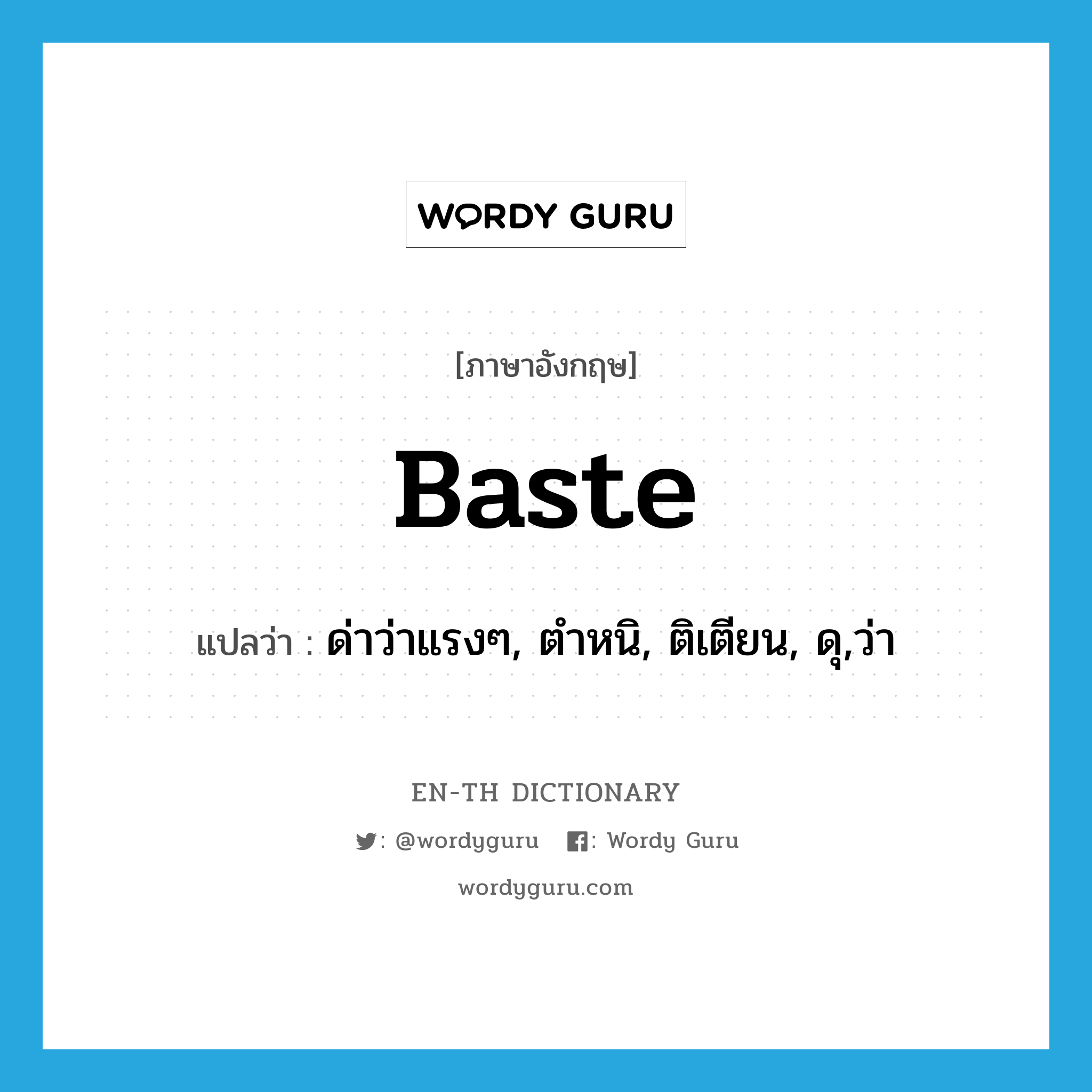 baste แปลว่า?, คำศัพท์ภาษาอังกฤษ baste แปลว่า ด่าว่าแรงๆ, ตำหนิ, ติเตียน, ดุ,ว่า ประเภท VT หมวด VT