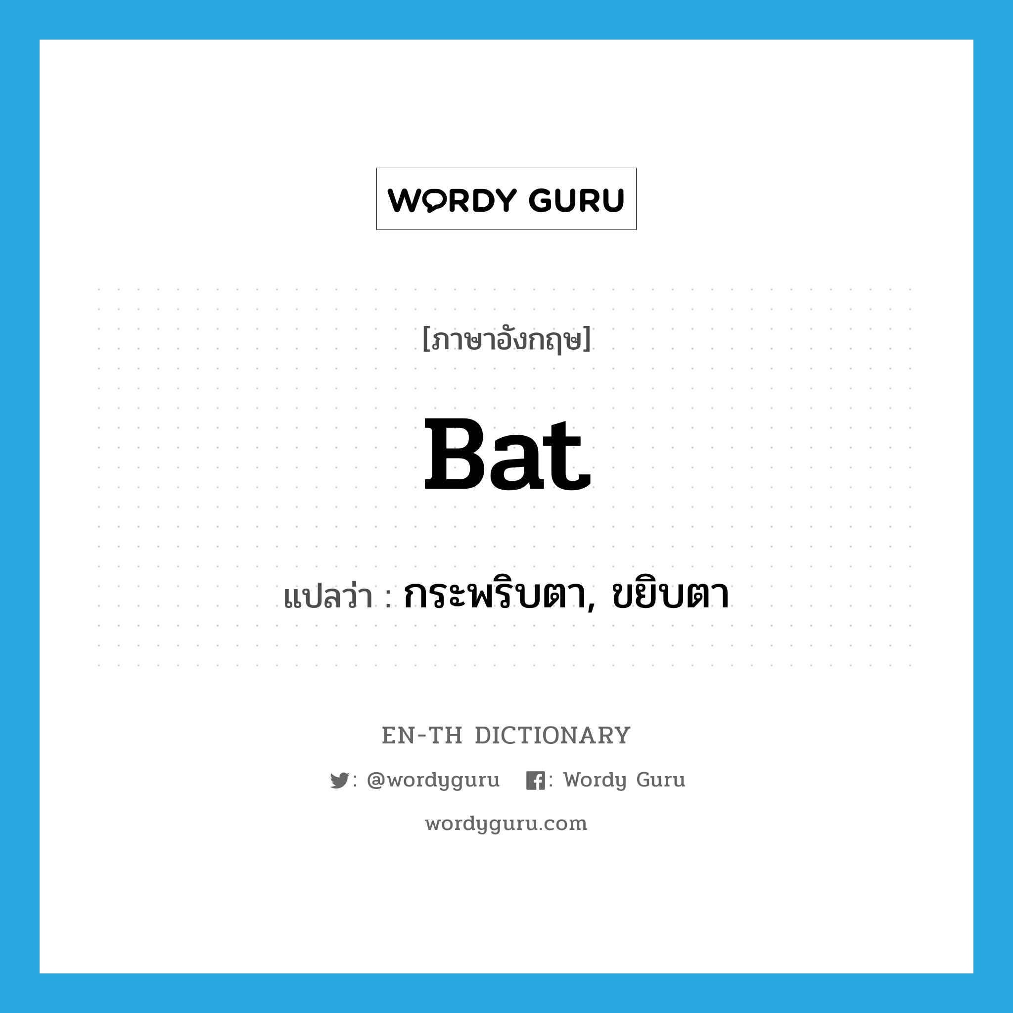 bat แปลว่า?, คำศัพท์ภาษาอังกฤษ bat แปลว่า กระพริบตา, ขยิบตา ประเภท VT หมวด VT