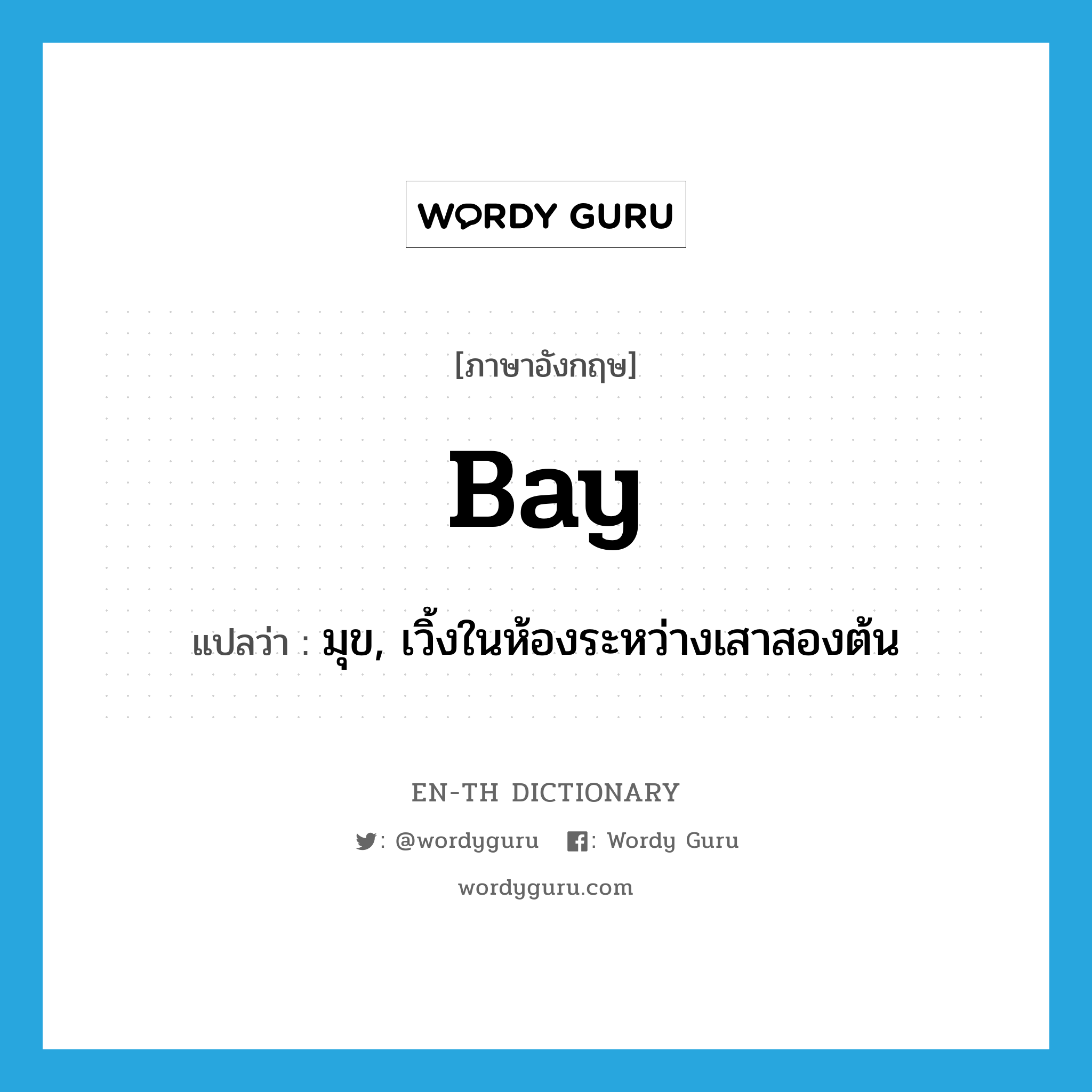 bay แปลว่า?, คำศัพท์ภาษาอังกฤษ bay แปลว่า มุข, เวิ้งในห้องระหว่างเสาสองต้น ประเภท N หมวด N