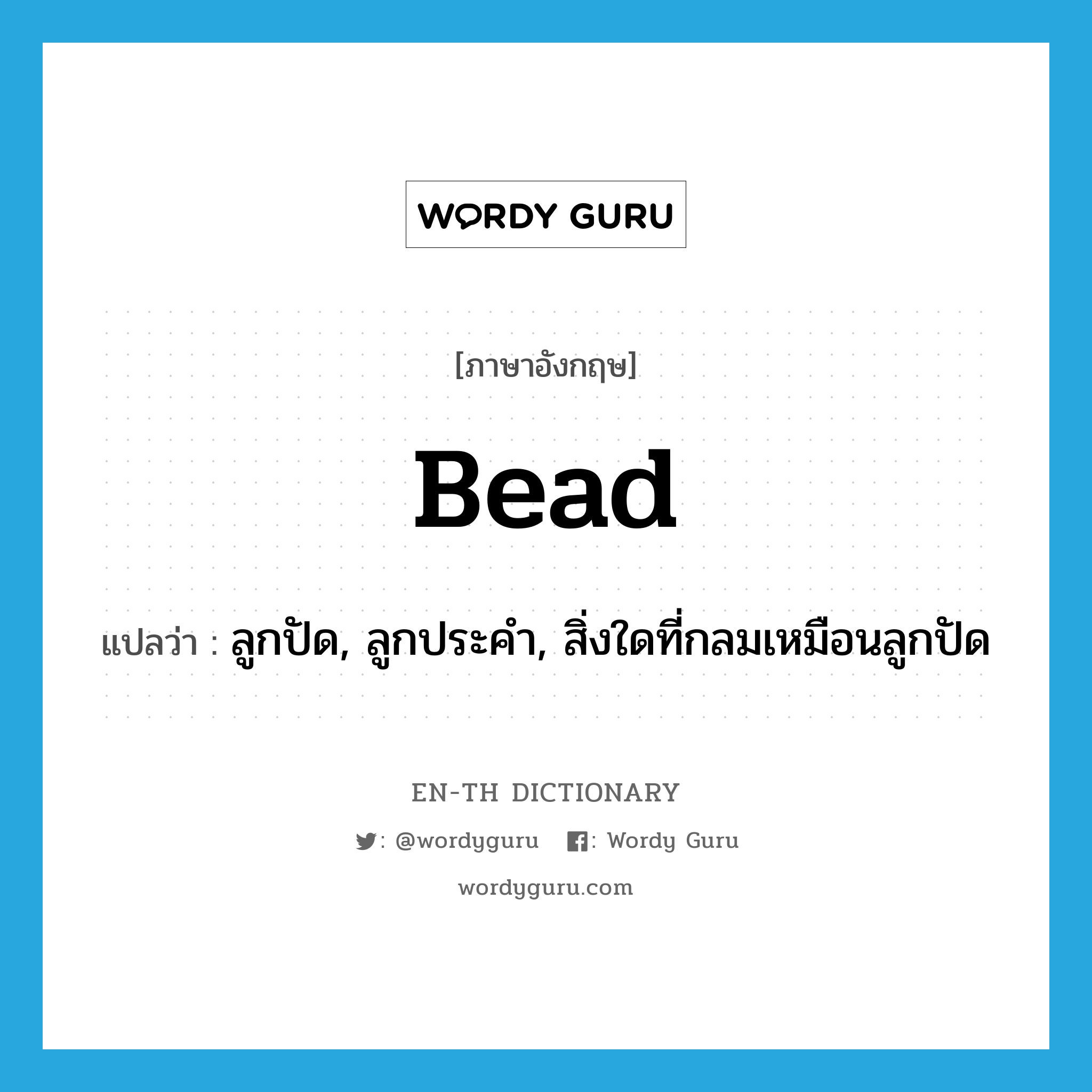 bead แปลว่า?, คำศัพท์ภาษาอังกฤษ bead แปลว่า ลูกปัด, ลูกประคำ, สิ่งใดที่กลมเหมือนลูกปัด ประเภท N หมวด N