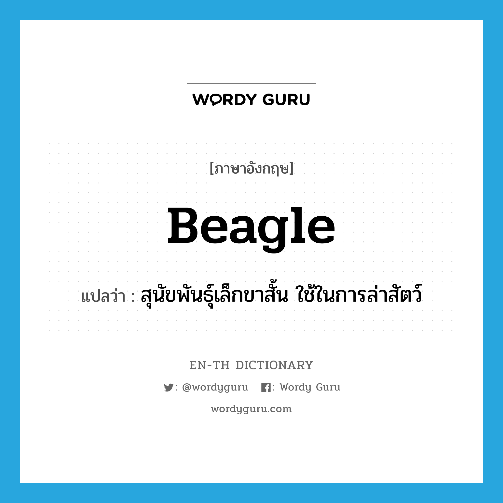 beagle แปลว่า?, คำศัพท์ภาษาอังกฤษ beagle แปลว่า สุนัขพันธุ์เล็กขาสั้น ใช้ในการล่าสัตว์ ประเภท N หมวด N