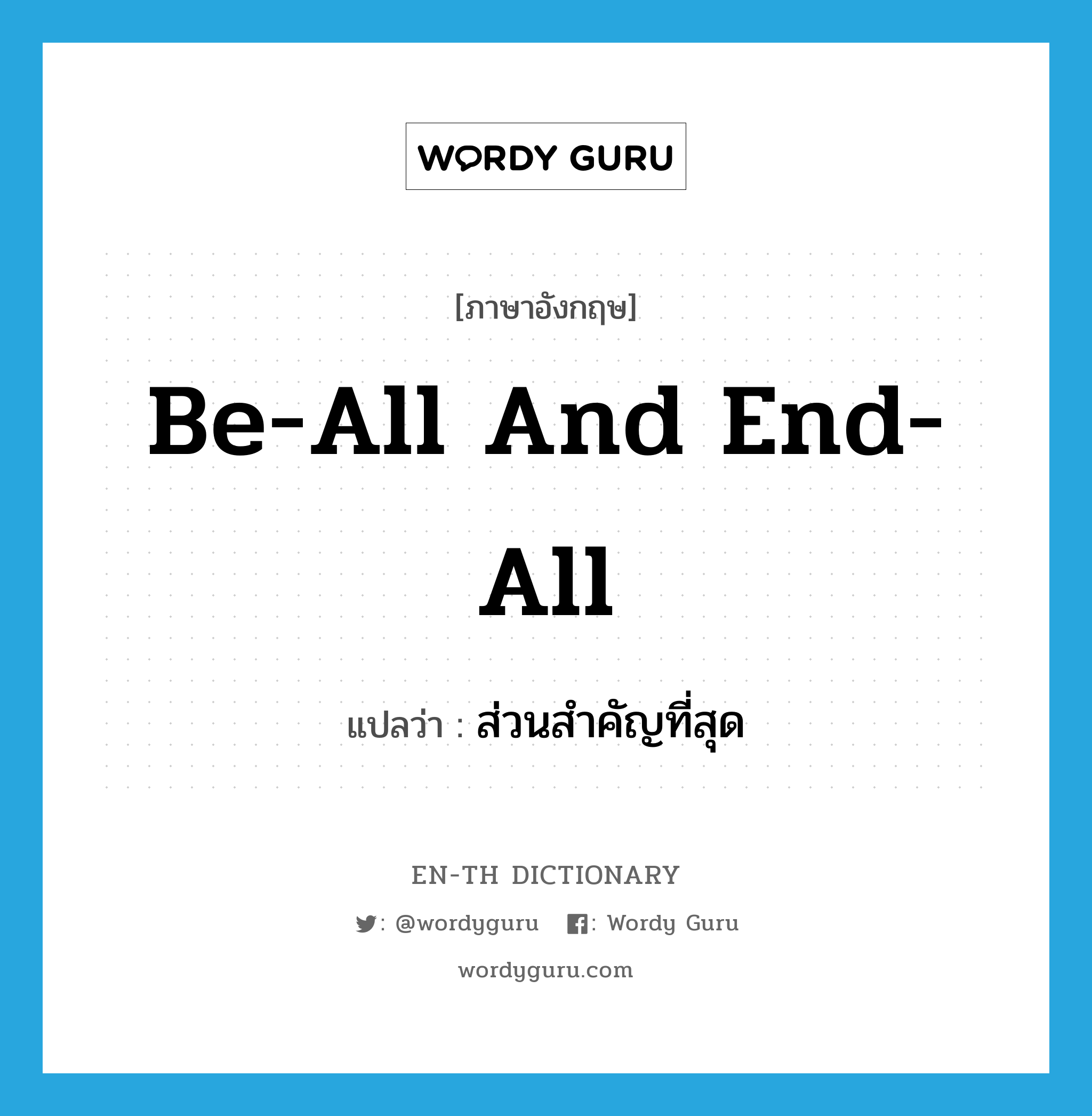 be-all and end-all แปลว่า?, คำศัพท์ภาษาอังกฤษ be-all and end-all แปลว่า ส่วนสำคัญที่สุด ประเภท PREP หมวด PREP